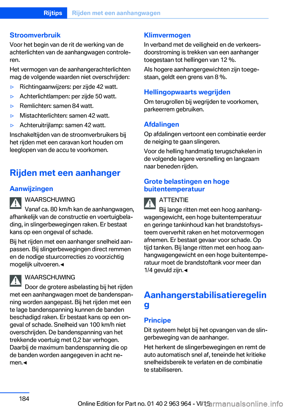 BMW 4 SERIES COUPE 2016  Instructieboekjes (in Dutch) StroomverbruikVoor het begin van de rit de werking van de
achterlichten van de aanhangwagen controle‐
ren.
Het vermogen van de aanhangerachterlichten
mag de volgende waarden niet overschrijden:▷Ri
