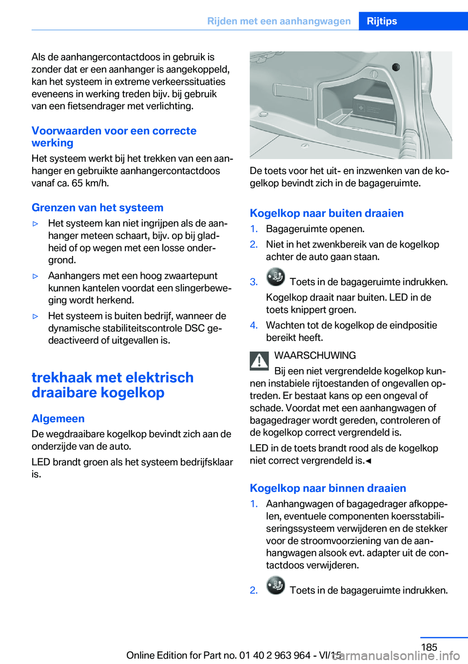BMW 4 SERIES COUPE 2016  Instructieboekjes (in Dutch) Als de aanhangercontactdoos in gebruik is
zonder dat er een aanhanger is aangekoppeld,
kan het systeem in extreme verkeerssituaties
eveneens in werking treden bijv. bij gebruik
van een fietsendrager m