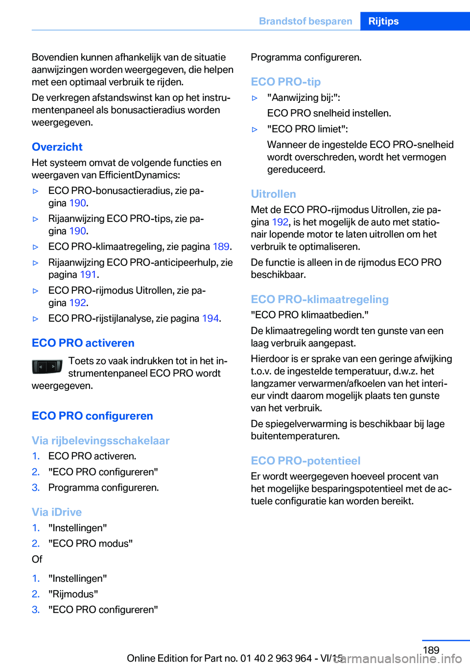 BMW 4 SERIES COUPE 2016  Instructieboekjes (in Dutch) Bovendien kunnen afhankelijk van de situatie
aanwijzingen worden weergegeven, die helpen
met een optimaal verbruik te rijden.
De verkregen afstandswinst kan op het instru‐
mentenpaneel als bonusacti