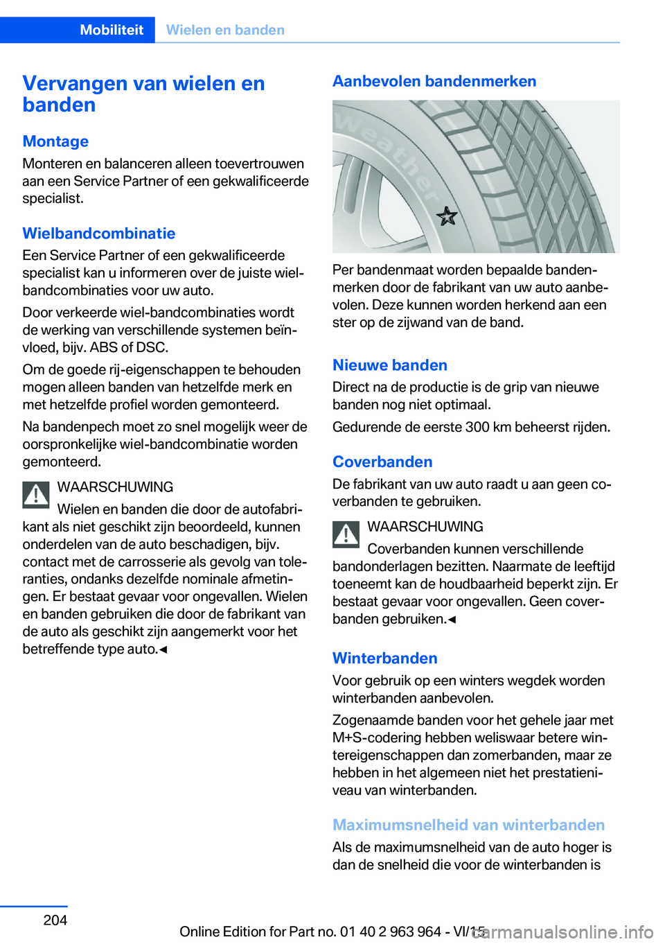 BMW 4 SERIES COUPE 2016  Instructieboekjes (in Dutch) Vervangen van wielen en
banden
Montage
Monteren en balanceren alleen toevertrouwen
aan een Service Partner of een gekwalificeerde
specialist.
Wielbandcombinatie
Een Service Partner of een gekwalificee