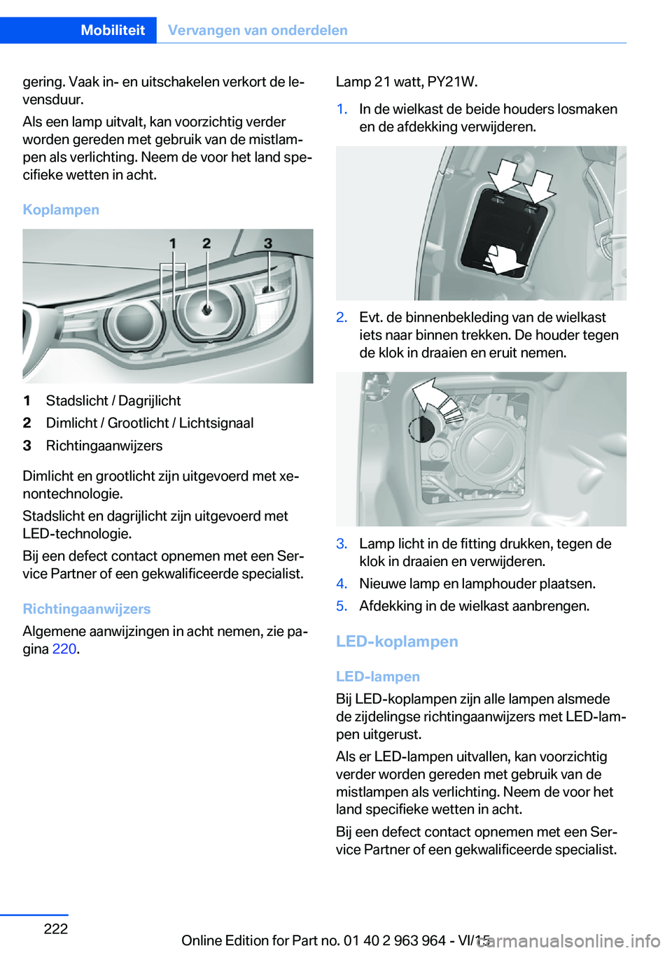 BMW 4 SERIES COUPE 2016  Instructieboekjes (in Dutch) gering. Vaak in- en uitschakelen verkort de le‐
vensduur.
Als een lamp uitvalt, kan voorzichtig verder
worden gereden met gebruik van de mistlam‐
pen als verlichting. Neem de voor het land spe‐
