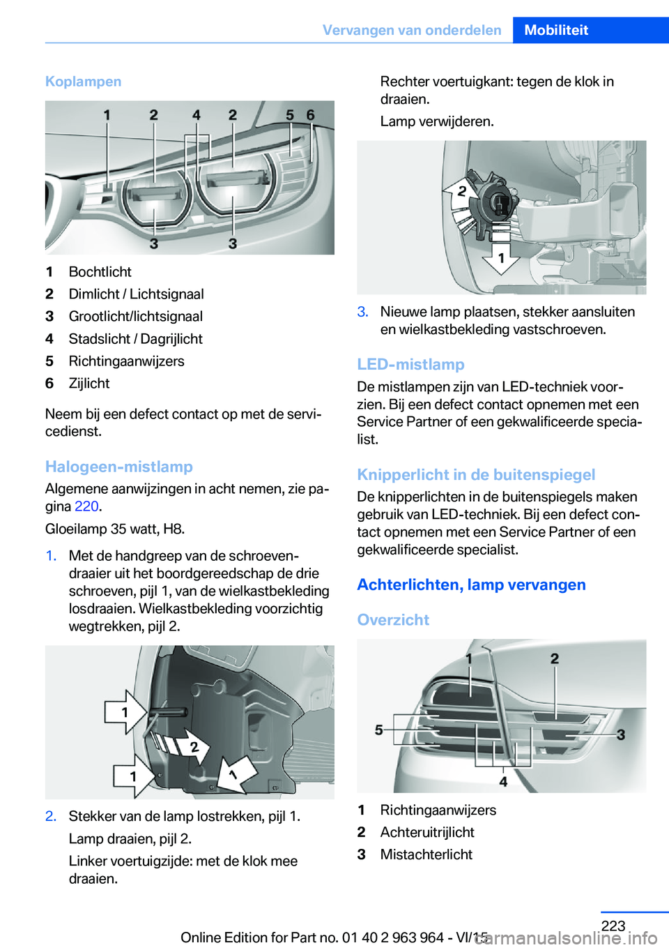 BMW 4 SERIES COUPE 2016  Instructieboekjes (in Dutch) Koplampen1Bochtlicht2Dimlicht / Lichtsignaal3Grootlicht/lichtsignaal4Stadslicht / Dagrijlicht5Richtingaanwijzers6Zijlicht
Neem bij een defect contact op met de servi‐
cedienst.
Halogeen-mistlampAlge