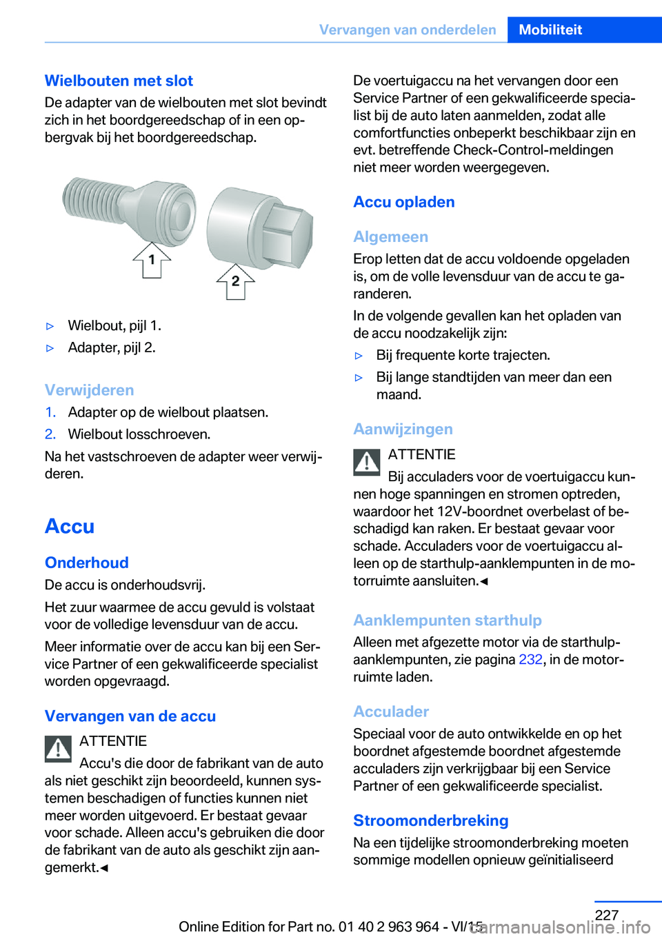 BMW 4 SERIES COUPE 2016  Instructieboekjes (in Dutch) Wielbouten met slot
De adapter van de wielbouten met slot bevindt
zich in het boordgereedschap of in een op‐
bergvak bij het boordgereedschap.▷Wielbout, pijl 1.▷Adapter, pijl 2.
Verwijderen
1.Ad