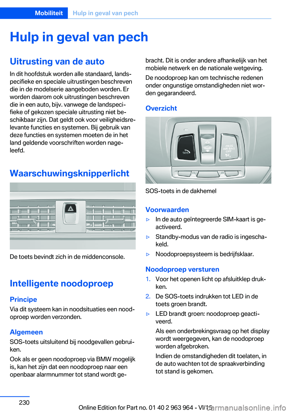 BMW 4 SERIES COUPE 2016  Instructieboekjes (in Dutch) Hulp in geval van pechUitrusting van de autoIn dit hoofdstuk worden alle standaard, lands‐
pecifieke en speciale uitrustingen beschreven
die in de modelserie aangeboden worden. Er
worden daarom ook 