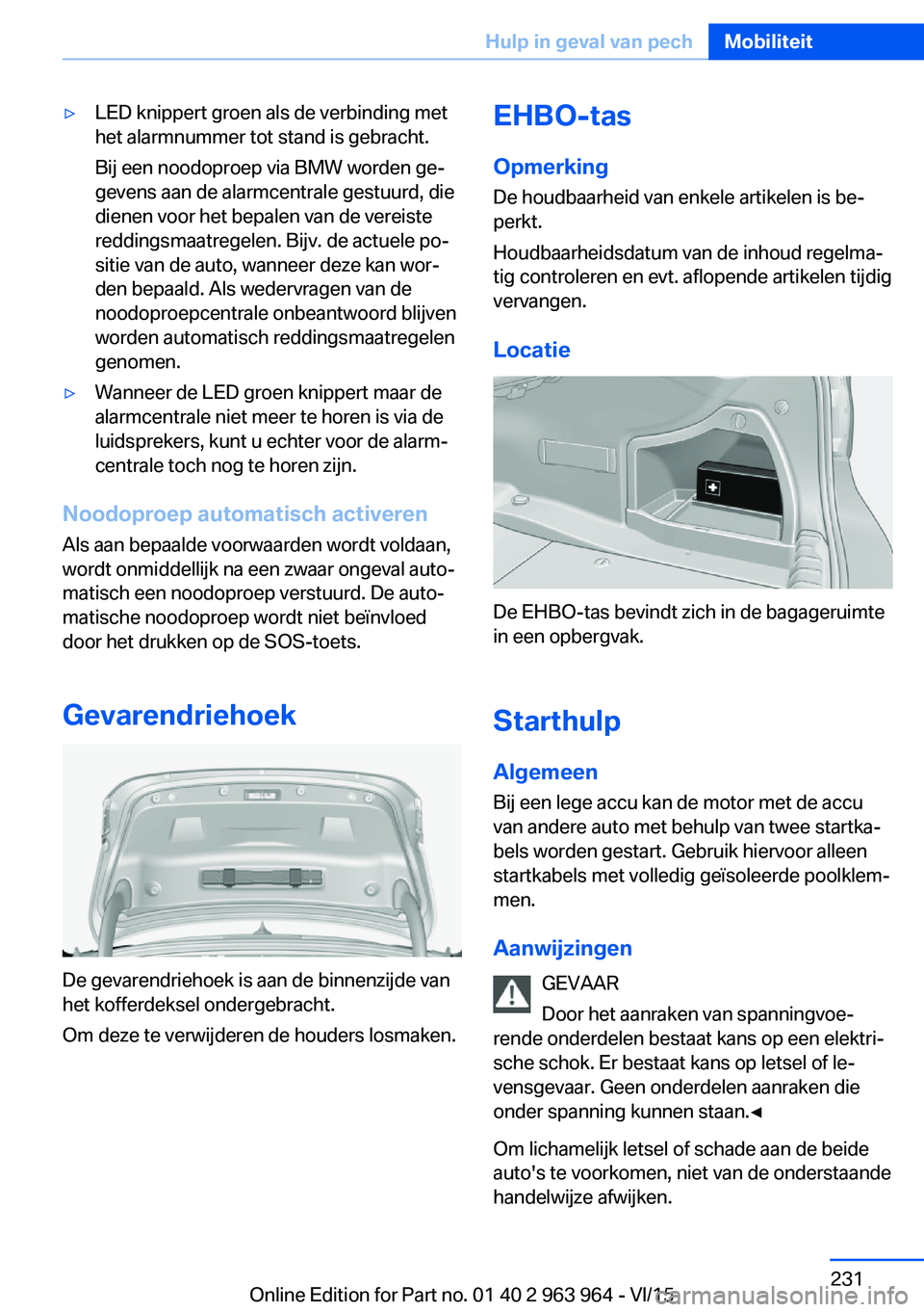 BMW 4 SERIES COUPE 2016  Instructieboekjes (in Dutch) ▷LED knippert groen als de verbinding met
het alarmnummer tot stand is gebracht.
Bij een noodoproep via BMW worden ge‐
gevens aan de alarmcentrale gestuurd, die
dienen voor het bepalen van de vere
