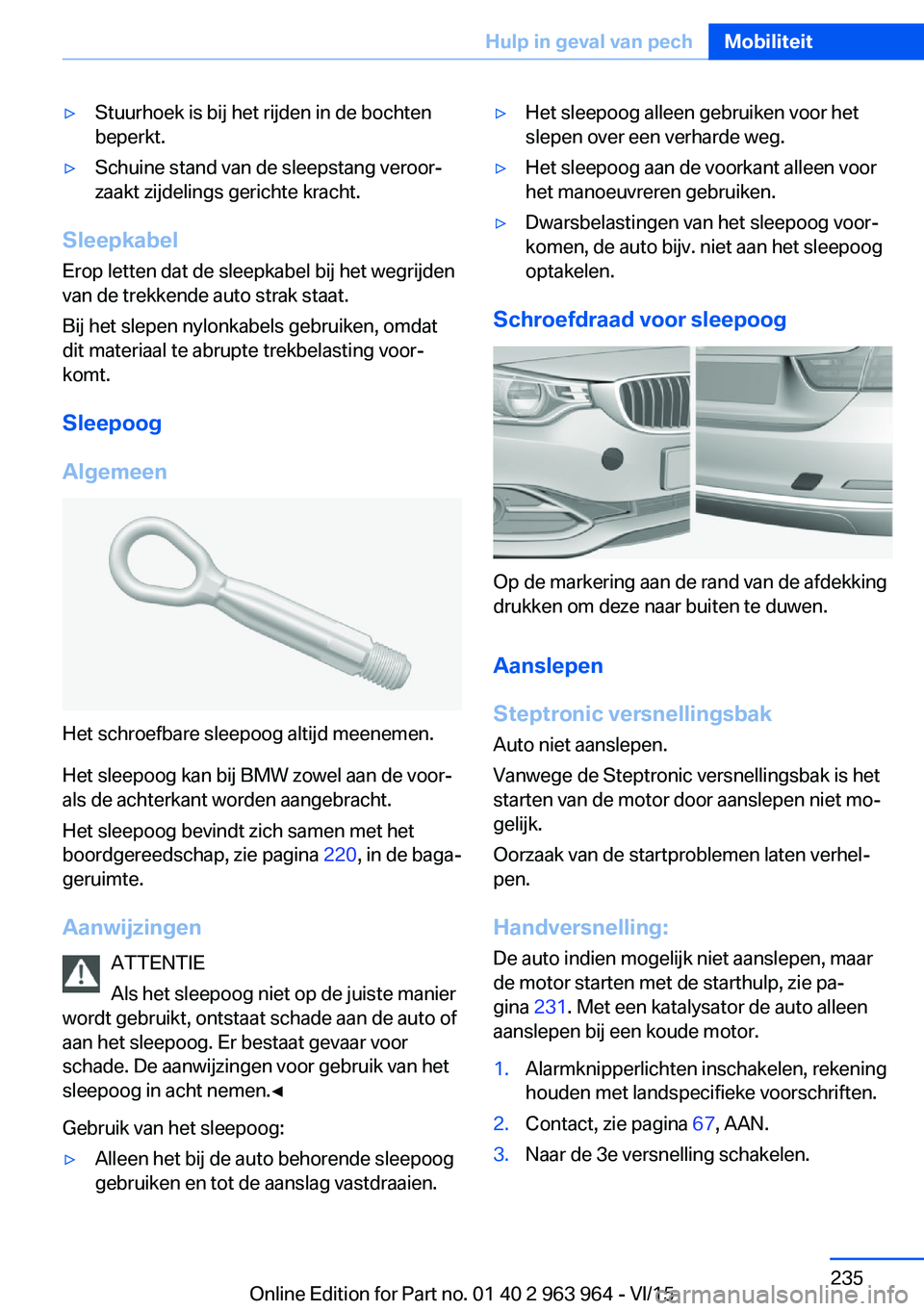 BMW 4 SERIES COUPE 2016  Instructieboekjes (in Dutch) ▷Stuurhoek is bij het rijden in de bochten
beperkt.▷Schuine stand van de sleepstang veroor‐
zaakt zijdelings gerichte kracht.
Sleepkabel
Erop letten dat de sleepkabel bij het wegrijden
van de tr