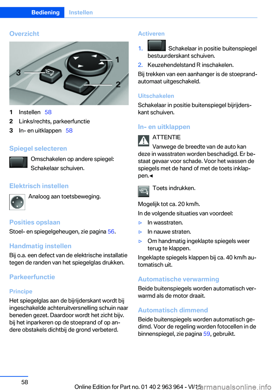 BMW 4 SERIES COUPE 2016  Instructieboekjes (in Dutch) Overzicht1Instellen  582Links/rechts, parkeerfunctie3In- en uitklappen   58
Spiegel selecteren
Omschakelen op andere spiegel:
Schakelaar schuiven.
Elektrisch instellen Analoog aan toetsbewegin