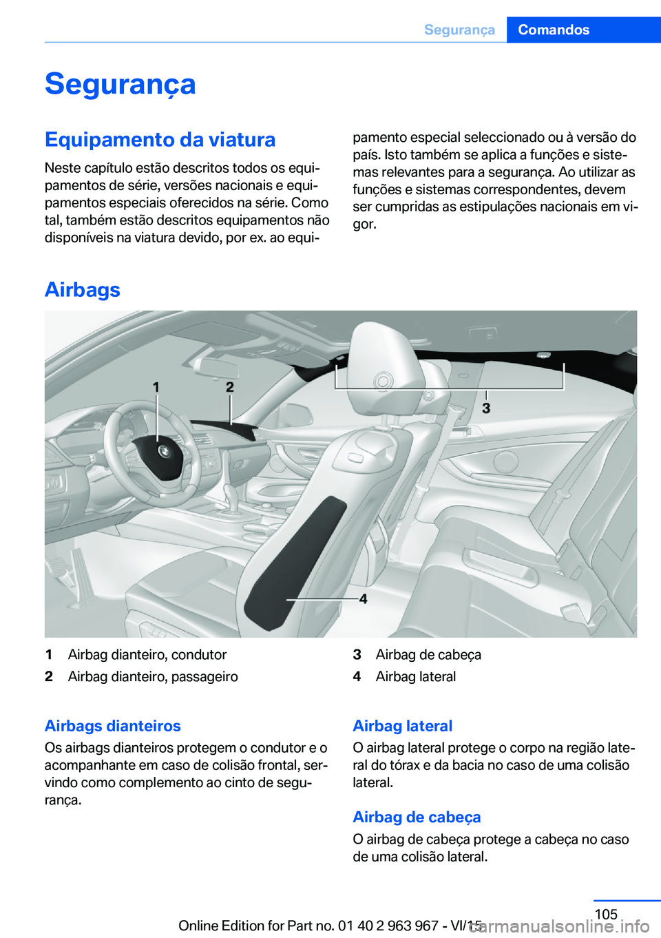 BMW 4 SERIES COUPE 2016  Manual do condutor (in Portuguese) SegurançaEquipamento da viaturaNeste capítulo estão descritos todos os equi‐
pamentos de série, versões nacionais e equi‐
pamentos especiais oferecidos na série. Como
tal, também estão des