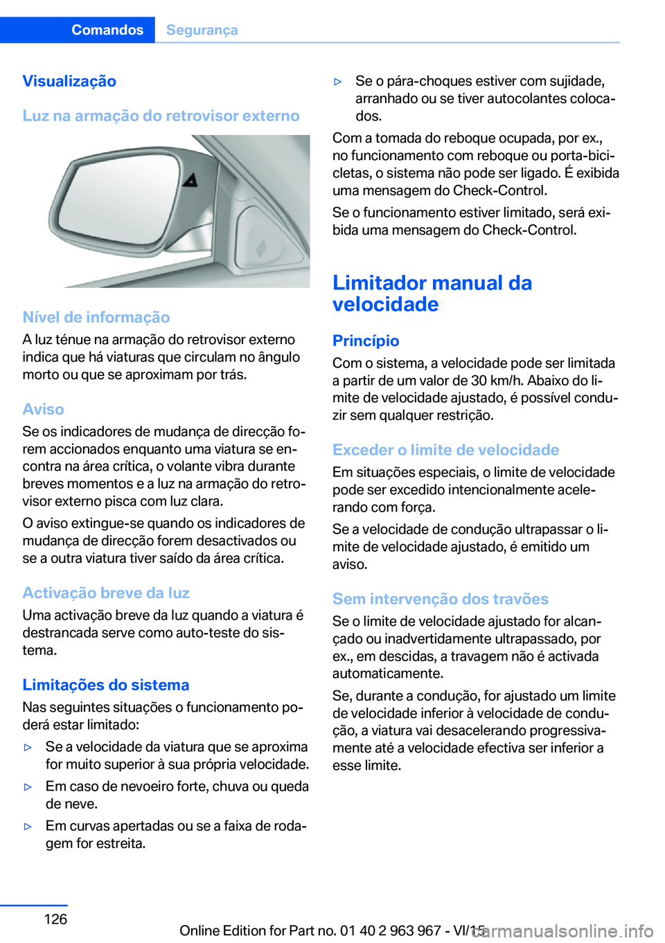 BMW 4 SERIES COUPE 2016 Manual do condutor (in Portuguese) Visualização
Luz na armação do retrovisor externo
Nível de informação
A luz ténue na armação do retrovisor externo
indica que há viaturas que circulam no ângulo
morto ou que se aproximam p BMW 4 SERIES COUPE 2016 Manual do condutor (in Portuguese) Visualização
Luz na armação do retrovisor externo
Nível de informação
A luz ténue na armação do retrovisor externo
indica que há viaturas que circulam no ângulo
morto ou que se aproximam p