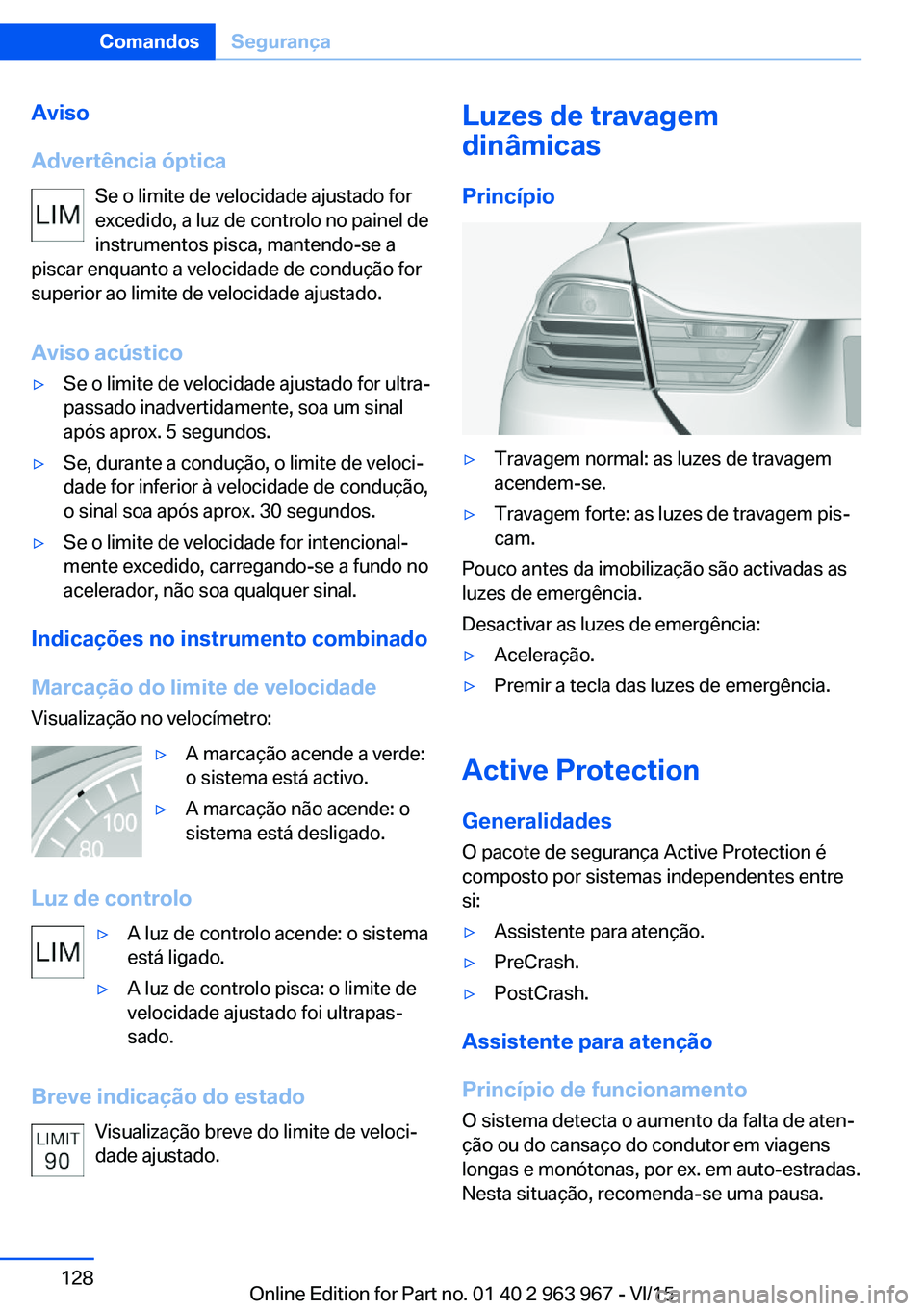 BMW 4 SERIES COUPE 2016 Manual do condutor (in Portuguese) Aviso
Advertência óptica Se o limite de velocidade ajustado for
excedido, a luz de controlo no painel de
instrumentos pisca, mantendo-se a
piscar enquanto a velocidade de condução for
superior ao BMW 4 SERIES COUPE 2016 Manual do condutor (in Portuguese) Aviso
Advertência óptica Se o limite de velocidade ajustado for
excedido, a luz de controlo no painel de
instrumentos pisca, mantendo-se a
piscar enquanto a velocidade de condução for
superior ao