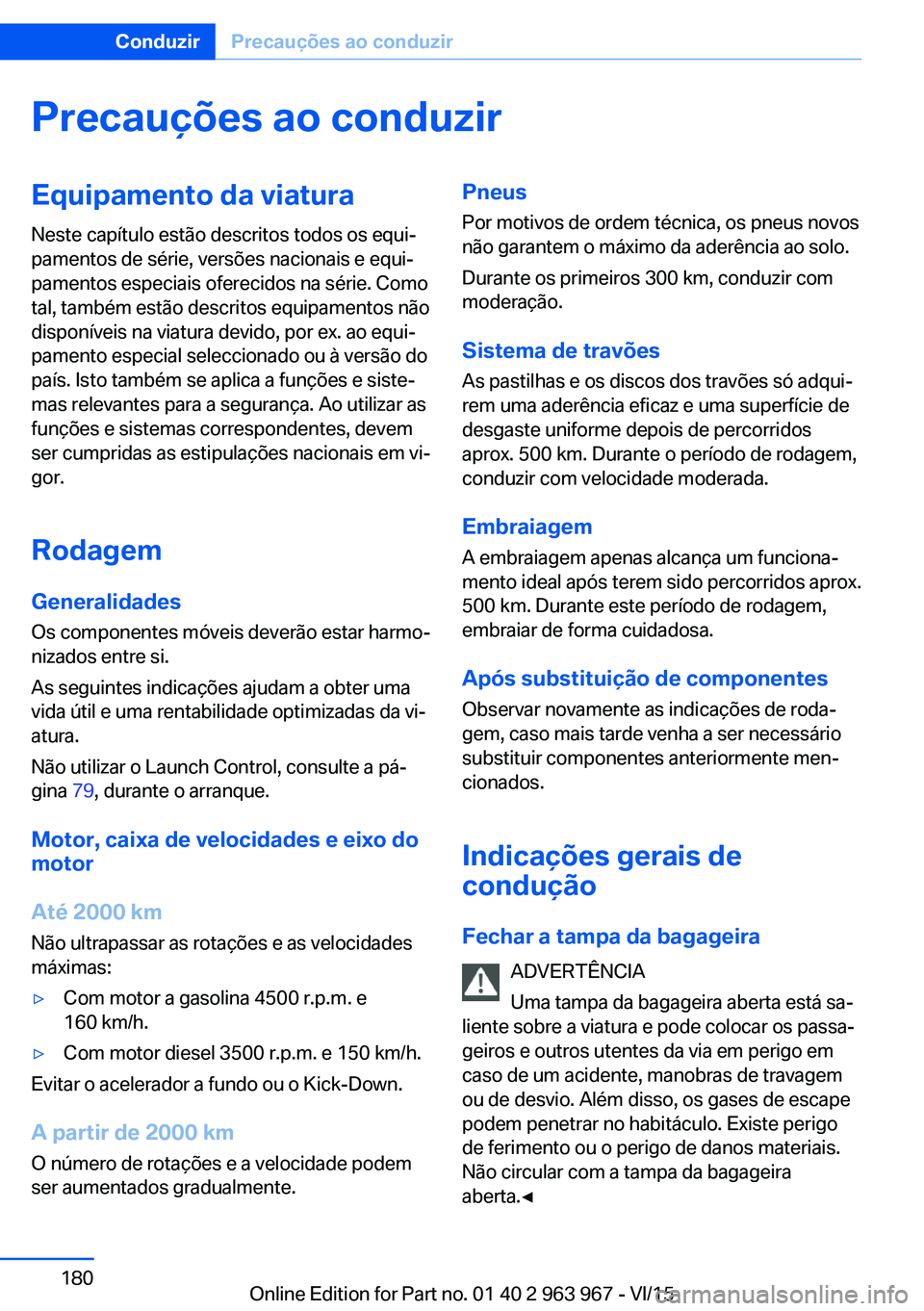 BMW 4 SERIES COUPE 2016 Manual do condutor (in Portuguese) Precauções ao conduzirEquipamento da viaturaNeste capítulo estão descritos todos os equi‐
pamentos de série, versões nacionais e equi‐
pamentos especiais oferecidos na série. Como
tal, tamb BMW 4 SERIES COUPE 2016 Manual do condutor (in Portuguese) Precauções ao conduzirEquipamento da viaturaNeste capítulo estão descritos todos os equi‐
pamentos de série, versões nacionais e equi‐
pamentos especiais oferecidos na série. Como
tal, tamb