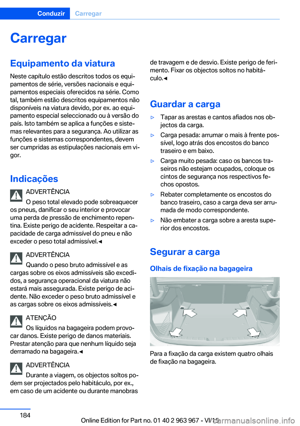 BMW 4 SERIES COUPE 2016 Manual do condutor (in Portuguese) CarregarEquipamento da viaturaNeste capítulo estão descritos todos os equi‐
pamentos de série, versões nacionais e equi‐
pamentos especiais oferecidos na série. Como
tal, também estão descr BMW 4 SERIES COUPE 2016 Manual do condutor (in Portuguese) CarregarEquipamento da viaturaNeste capítulo estão descritos todos os equi‐
pamentos de série, versões nacionais e equi‐
pamentos especiais oferecidos na série. Como
tal, também estão descr
