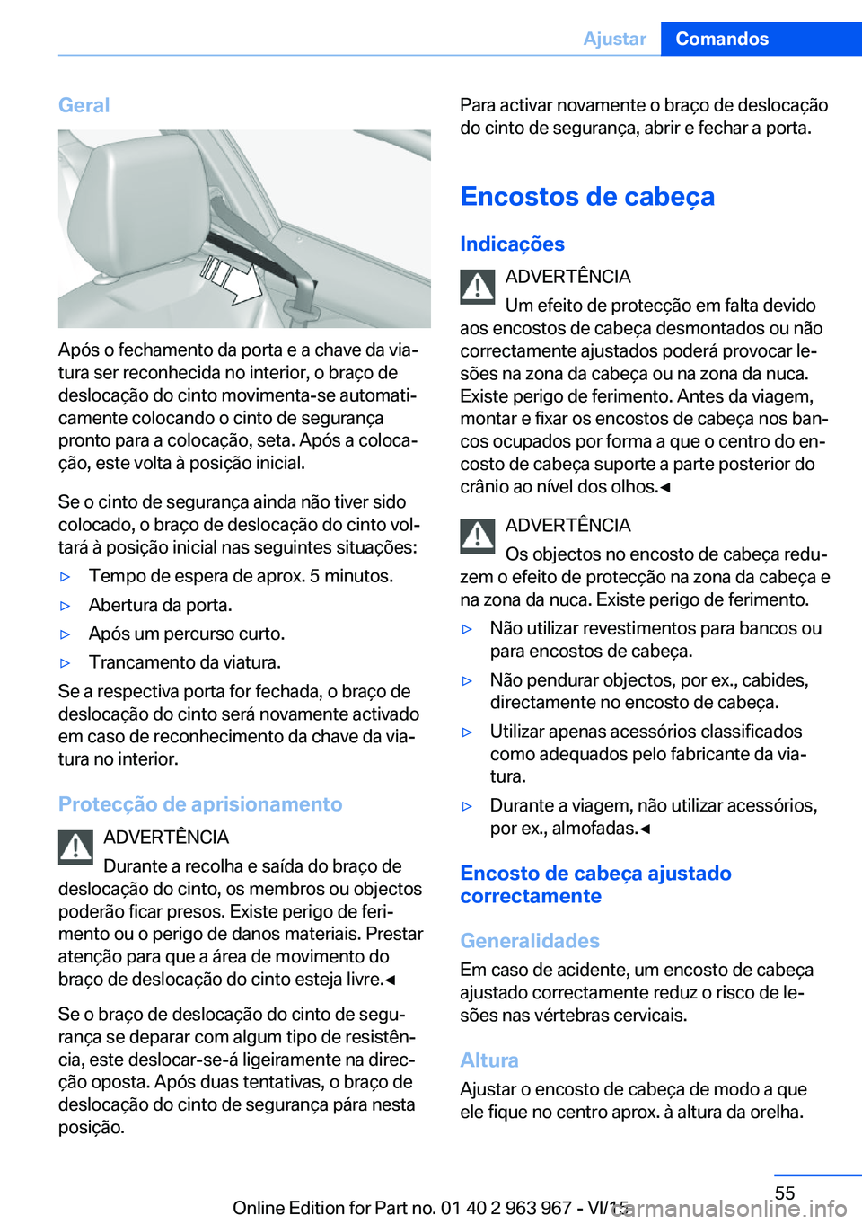 BMW 4 SERIES COUPE 2016 Manual do condutor (in Portuguese) Geral
Após o fechamento da porta e a chave da via‐
tura ser reconhecida no interior, o braço de
deslocação do cinto movimenta-se automati‐
camente colocando o cinto de segurança
pronto para a BMW 4 SERIES COUPE 2016 Manual do condutor (in Portuguese) Geral
Após o fechamento da porta e a chave da via‐
tura ser reconhecida no interior, o braço de
deslocação do cinto movimenta-se automati‐
camente colocando o cinto de segurança
pronto para a