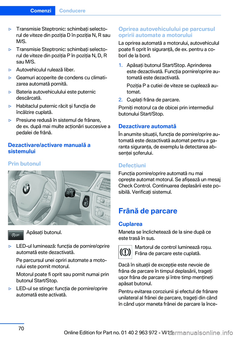 BMW 4 SERIES COUPE 2016 Ghiduri De Utilizare (in Romanian) ▷Transmisie Steptronic: schimbaţi selecto‐
rul de viteze din poziţia D în poziţia N, R sau
M/S.▷Transmisie Steptronic: schimbaţi selecto‐
rul de viteze din poziţia P în poziţia N, D, R BMW 4 SERIES COUPE 2016 Ghiduri De Utilizare (in Romanian) ▷Transmisie Steptronic: schimbaţi selecto‐
rul de viteze din poziţia D în poziţia N, R sau
M/S.▷Transmisie Steptronic: schimbaţi selecto‐
rul de viteze din poziţia P în poziţia N, D, R