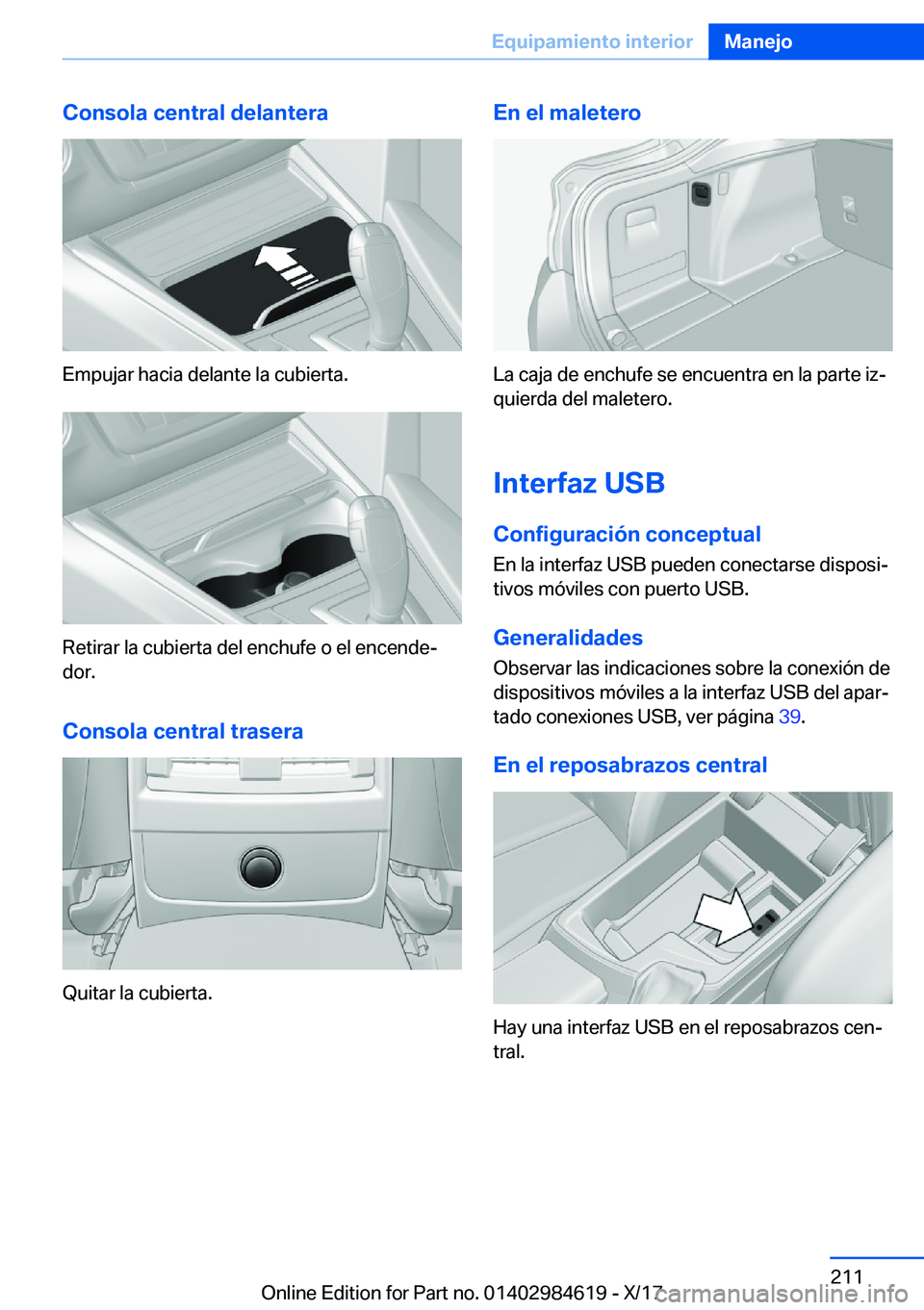 BMW 4 SERIES GRAN COUPE 2018  Manuales de Empleo (in Spanish) �C�o�n�s�o�l�a��c�e�n�t�r�a�l��d�e�l�a�n�t�e�r�a
�E�m�p�u�j�a�r� �h�a�c�i�a� �d�e�l�a�n�t�e� �l�a� �c�u�b�i�e�r�t�a�.
�R�e�t�i�r�a�r� �l�a� �c�u�b�i�e�r�t�a� �d�e�l� �e�n�c�h�u�f�e� �o� �e�l� �e�n�c