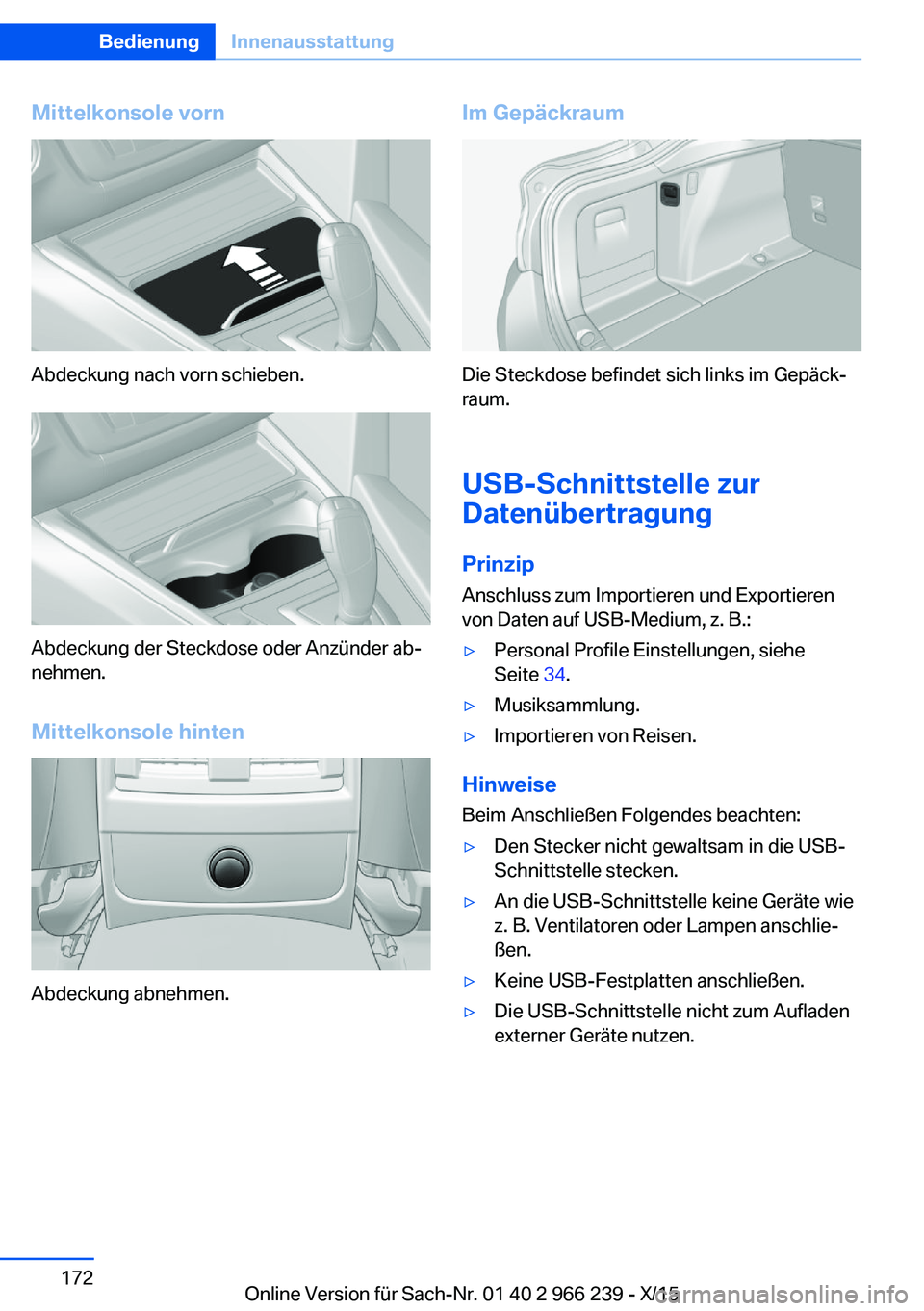 BMW 4 SERIES GRAN COUPE 2016  Betriebsanleitungen (in German) Mittelkonsole vorn
Abdeckung nach vorn schieben.
Abdeckung der Steckdose oder Anzünder ab‐
nehmen.
Mittelkonsole hinten
Abdeckung abnehmen.
Im Gepäckraum
Die Steckdose befindet sich links im Gepä