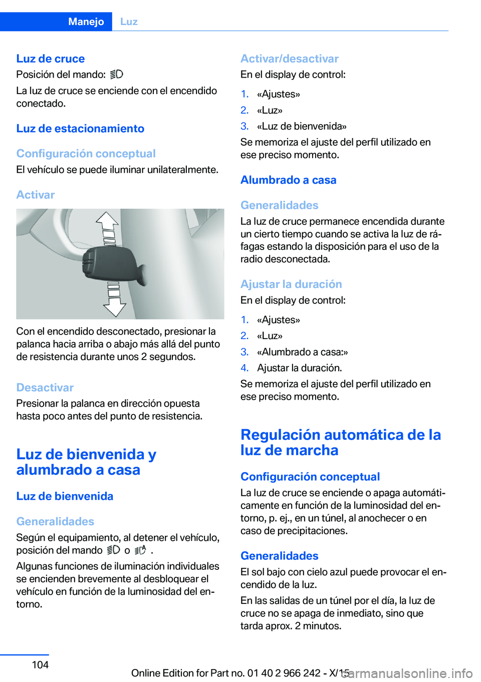 BMW 4 SERIES GRAN COUPE 2016  Manuales de Empleo (in Spanish) Luz de crucePosición del mando:  
 
La luz de cruce se enciende con el encendido
conectado.
Luz de estacionamiento
Configuración conceptual
El vehículo se puede iluminar unilateralmente.
Activar
Co