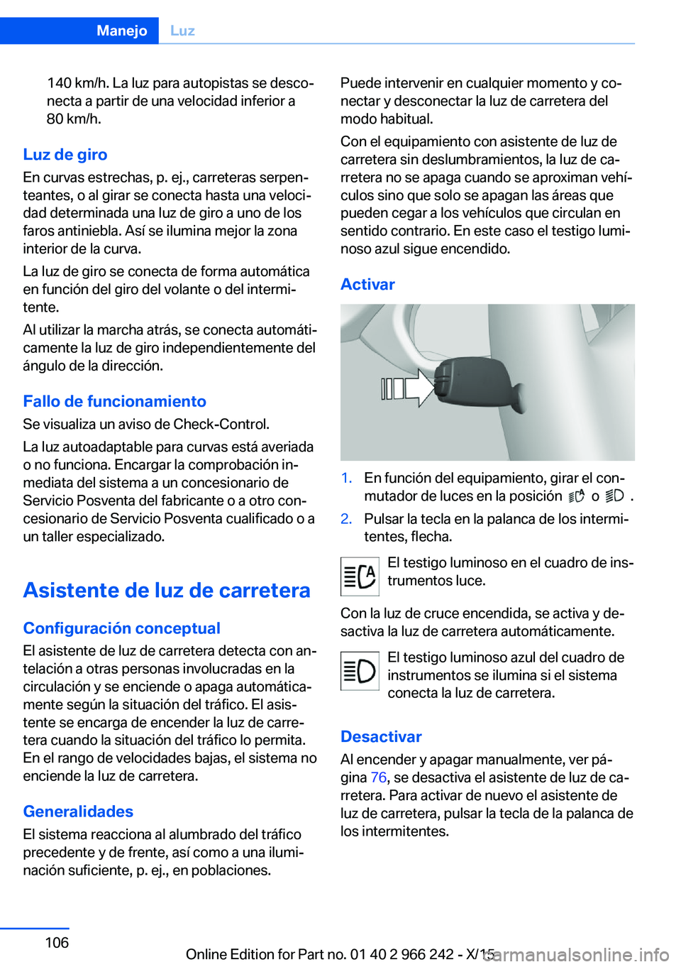 BMW 4 SERIES GRAN COUPE 2016  Manuales de Empleo (in Spanish) 140 km/h. La luz para autopistas se desco‐
necta a partir de una velocidad inferior a
80 km/h.
Luz de giro
En curvas estrechas, p. ej., carreteras serpen‐
teantes, o al girar se conecta hasta una 