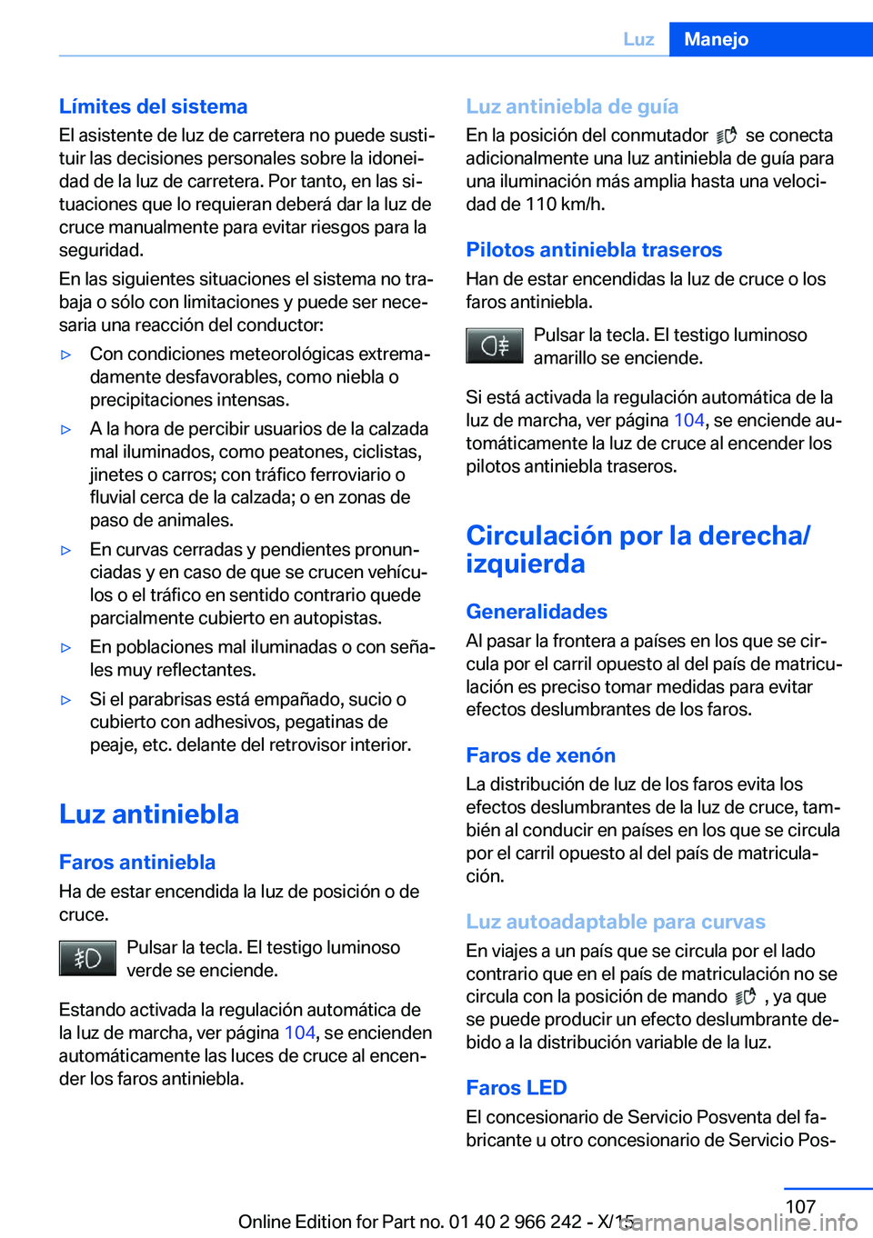 BMW 4 SERIES GRAN COUPE 2016  Manuales de Empleo (in Spanish) Límites del sistema
El asistente de luz de carretera no puede susti‐
tuir las decisiones personales sobre la idonei‐
dad de la luz de carretera. Por tanto, en las si‐
tuaciones que lo requieran