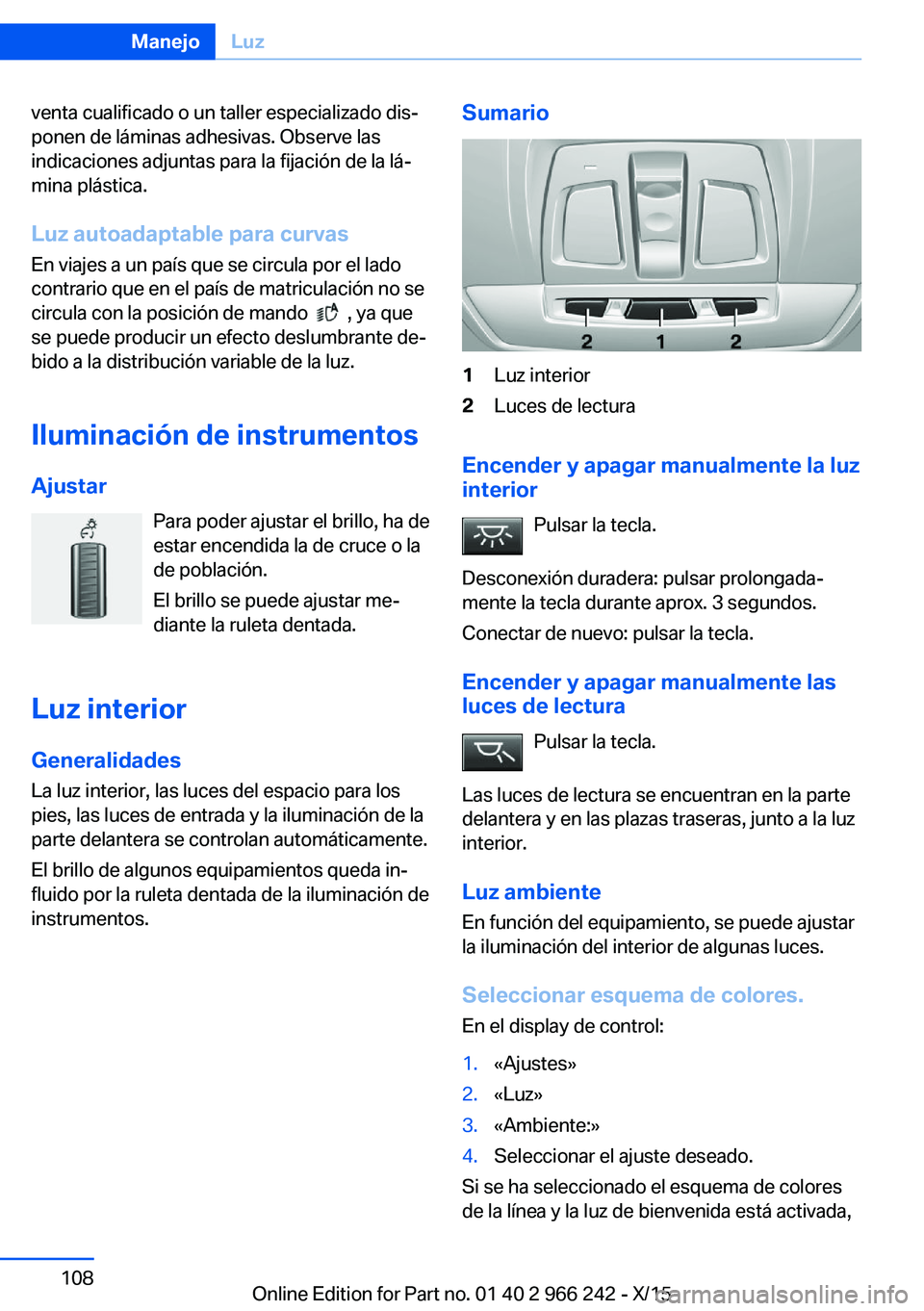 BMW 4 SERIES GRAN COUPE 2016  Manuales de Empleo (in Spanish) venta cualificado o un taller especializado dis‐
ponen de láminas adhesivas. Observe las
indicaciones adjuntas para la fijación de la lá‐
mina plástica.
Luz autoadaptable para curvas
En viajes