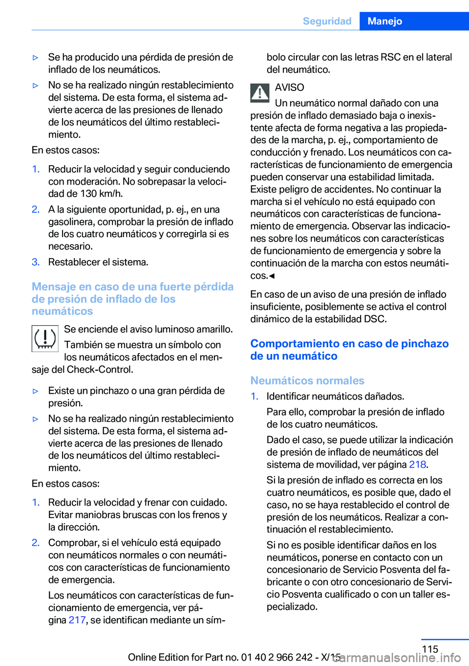 BMW 4 SERIES GRAN COUPE 2016  Manuales de Empleo (in Spanish) ▷Se ha producido una pérdida de presión de
inflado de los neumáticos.▷No se ha realizado ningún restablecimiento
del sistema. De esta forma, el sistema ad‐
vierte acerca de las presiones de 