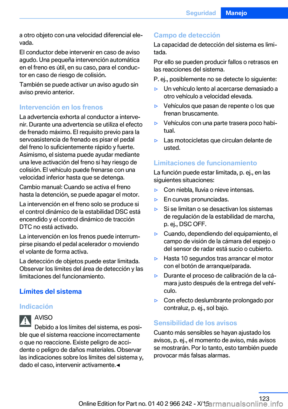 BMW 4 SERIES GRAN COUPE 2016  Manuales de Empleo (in Spanish) a otro objeto con una velocidad diferencial ele‐
vada.
El conductor debe intervenir en caso de aviso
agudo. Una pequeña intervención automática
en el freno es útil, en su caso, para el conduc‐