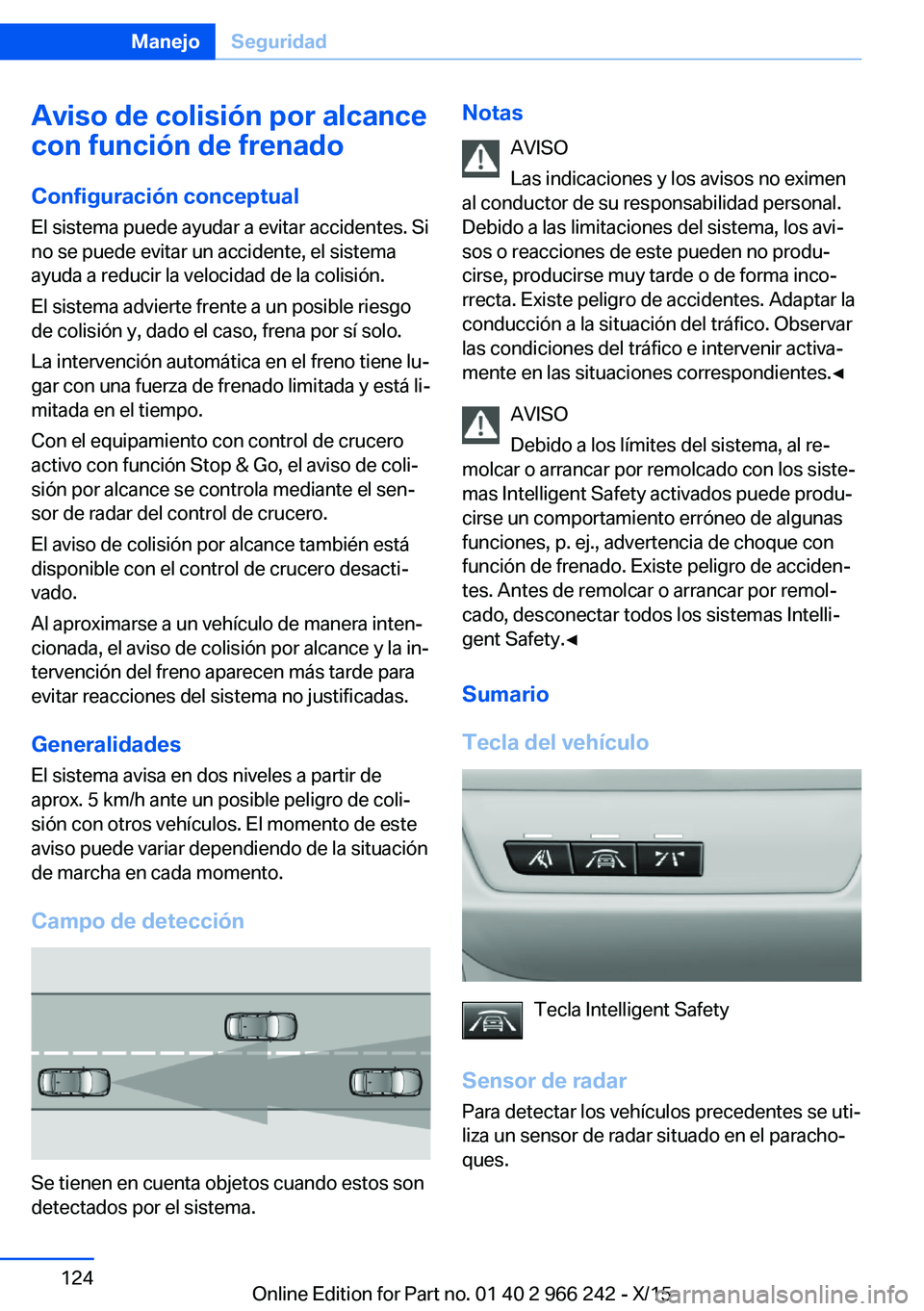 BMW 4 SERIES GRAN COUPE 2016  Manuales de Empleo (in Spanish) Aviso de colisión por alcance
con función de frenado
Configuración conceptual
El sistema puede ayudar a evitar accidentes. Si
no se puede evitar un accidente, el sistema
ayuda a reducir la velocida