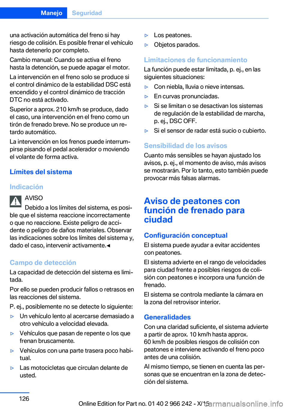 BMW 4 SERIES GRAN COUPE 2016  Manuales de Empleo (in Spanish) una activación automática del freno si hay
riesgo de colisión. Es posible frenar el vehículo
hasta detenerlo por completo.
Cambio manual: Cuando se activa el freno
hasta la detención, se puede ap