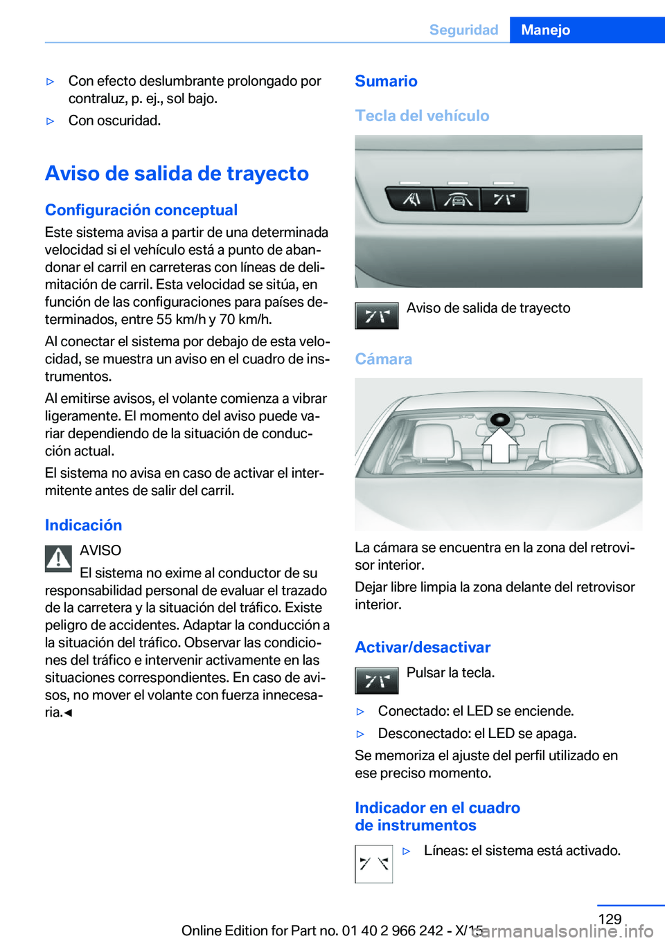 BMW 4 SERIES GRAN COUPE 2016  Manuales de Empleo (in Spanish) ▷Con efecto deslumbrante prolongado por
contraluz, p. ej., sol bajo.▷Con oscuridad.
Aviso de salida de trayecto
Configuración conceptual
Este sistema avisa a partir de una determinada
velocidad s