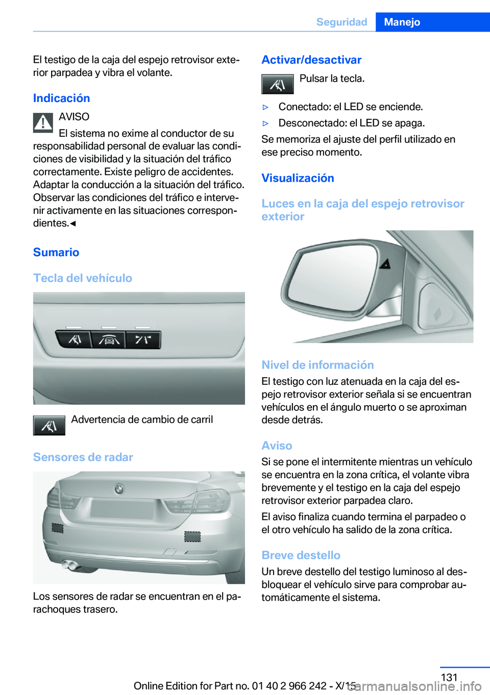 BMW 4 SERIES GRAN COUPE 2016  Manuales de Empleo (in Spanish) El testigo de la caja del espejo retrovisor exte‐
rior parpadea y vibra el volante.
Indicación AVISO
El sistema no exime al conductor de su
responsabilidad personal de evaluar las condi‐
ciones d