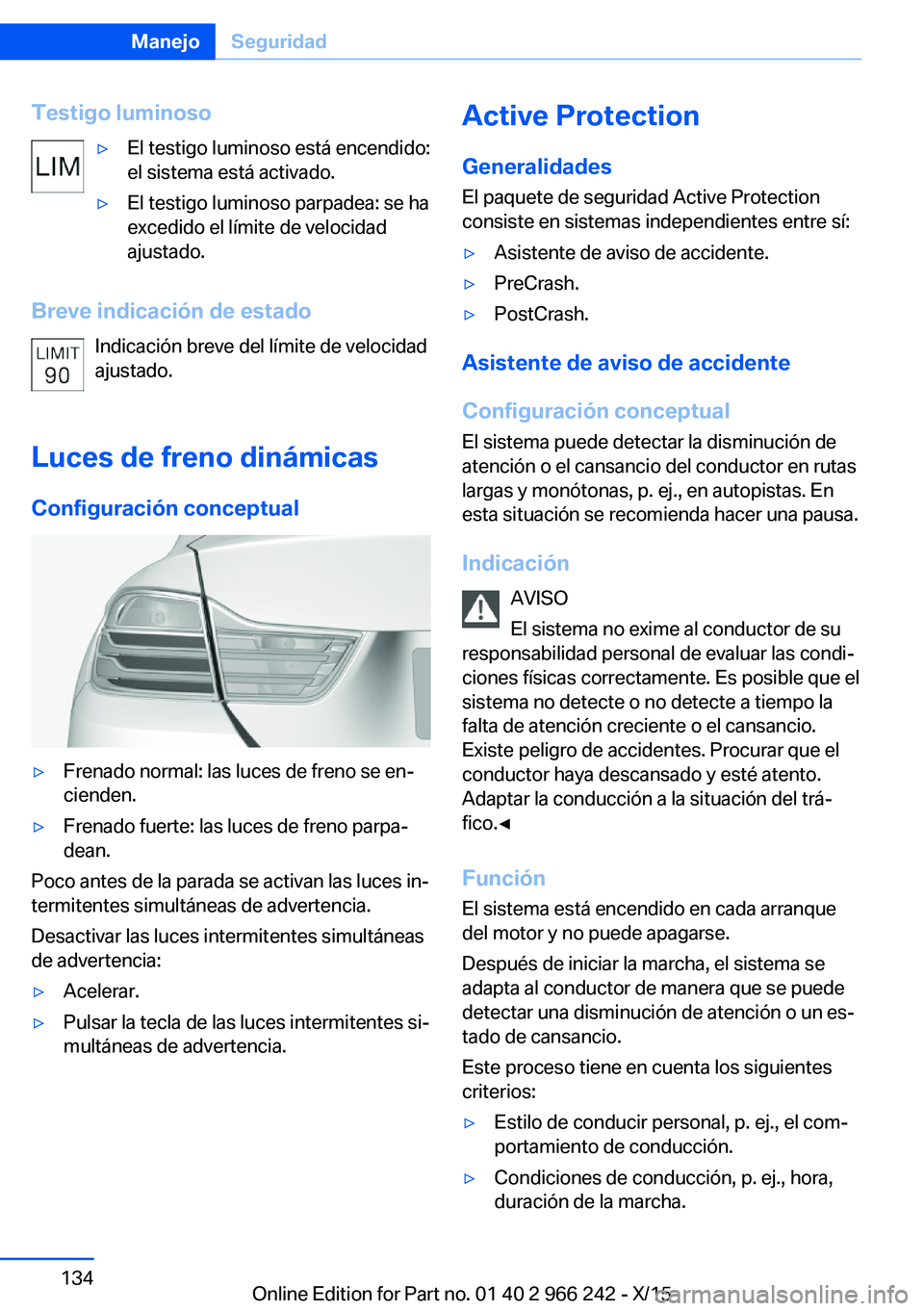 BMW 4 SERIES GRAN COUPE 2016  Manuales de Empleo (in Spanish) Testigo luminoso▷El testigo luminoso está encendido:
el sistema está activado.▷El testigo luminoso parpadea: se ha
excedido el límite de velocidad
ajustado.
Breve indicación de estado
Indicaci