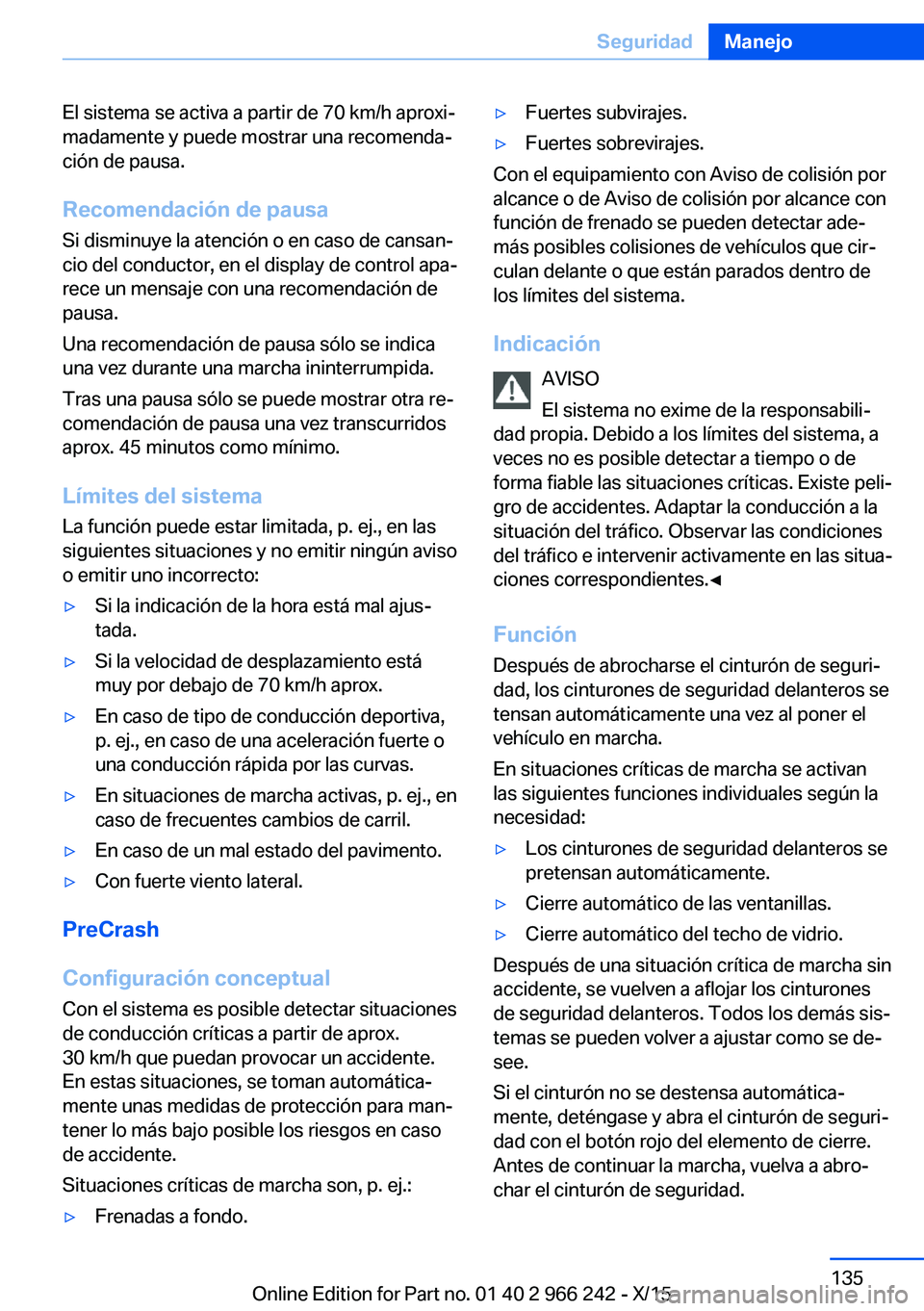 BMW 4 SERIES GRAN COUPE 2016  Manuales de Empleo (in Spanish) El sistema se activa a partir de 70 km/h aproxi‐
madamente y puede mostrar una recomenda‐
ción de pausa.
Recomendación de pausa
Si disminuye la atención o en caso de cansan‐
cio del conductor