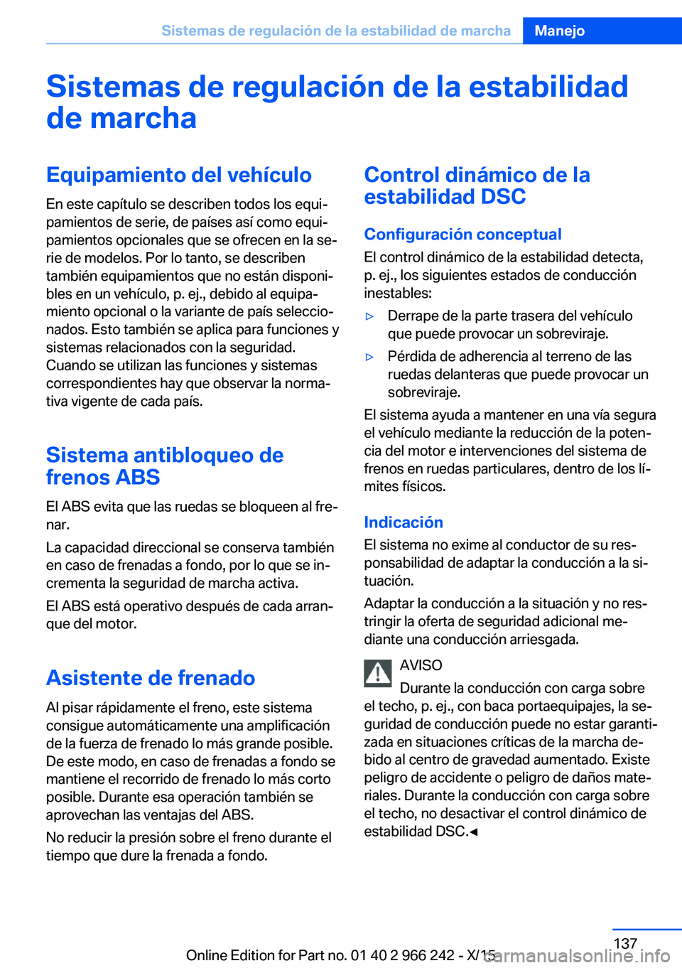 BMW 4 SERIES GRAN COUPE 2016  Manuales de Empleo (in Spanish) Sistemas de regulación de la estabilidad
de marchaEquipamiento del vehículo
En este capítulo se describen todos los equi‐
pamientos de serie, de países así como equi‐
pamientos opcionales que