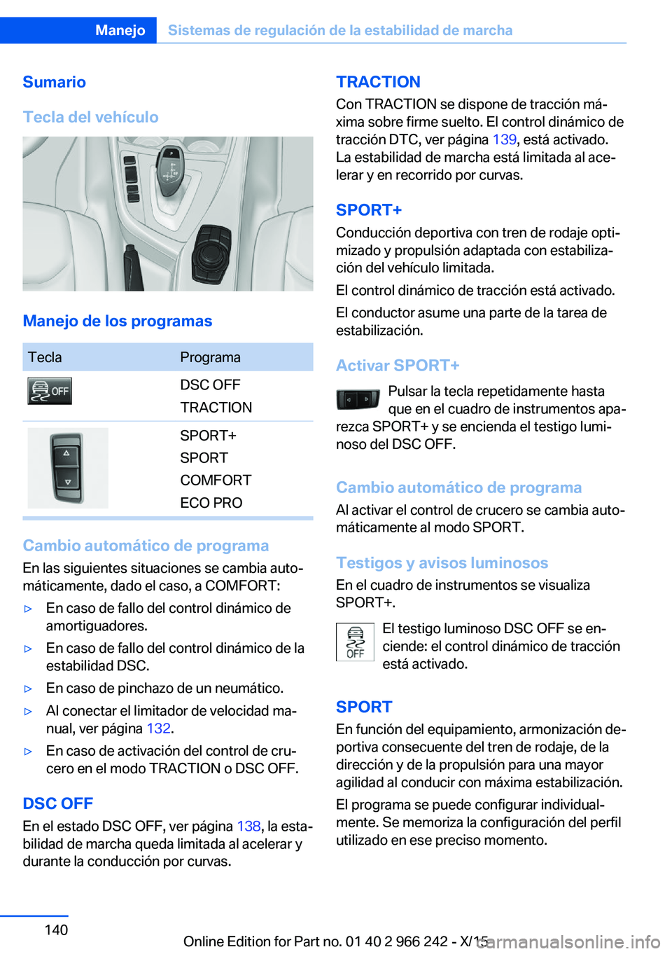 BMW 4 SERIES GRAN COUPE 2016  Manuales de Empleo (in Spanish) Sumario
Tecla del vehículo
Manejo de los programas
TeclaProgramaDSC OFF
TRACTIONSPORT+
SPORT
COMFORT
ECO PRO
Cambio automático de programa En las siguientes situaciones se cambia auto‐
máticament