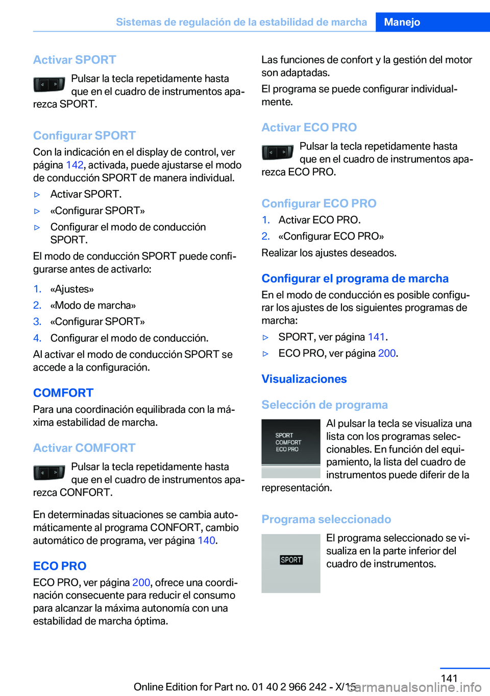 BMW 4 SERIES GRAN COUPE 2016  Manuales de Empleo (in Spanish) Activar SPORTPulsar la tecla repetidamente hasta
que en el cuadro de instrumentos apa‐
rezca SPORT.
Configurar SPORT Con la indicación en el display de control, ver
página  142, activada, puede aj