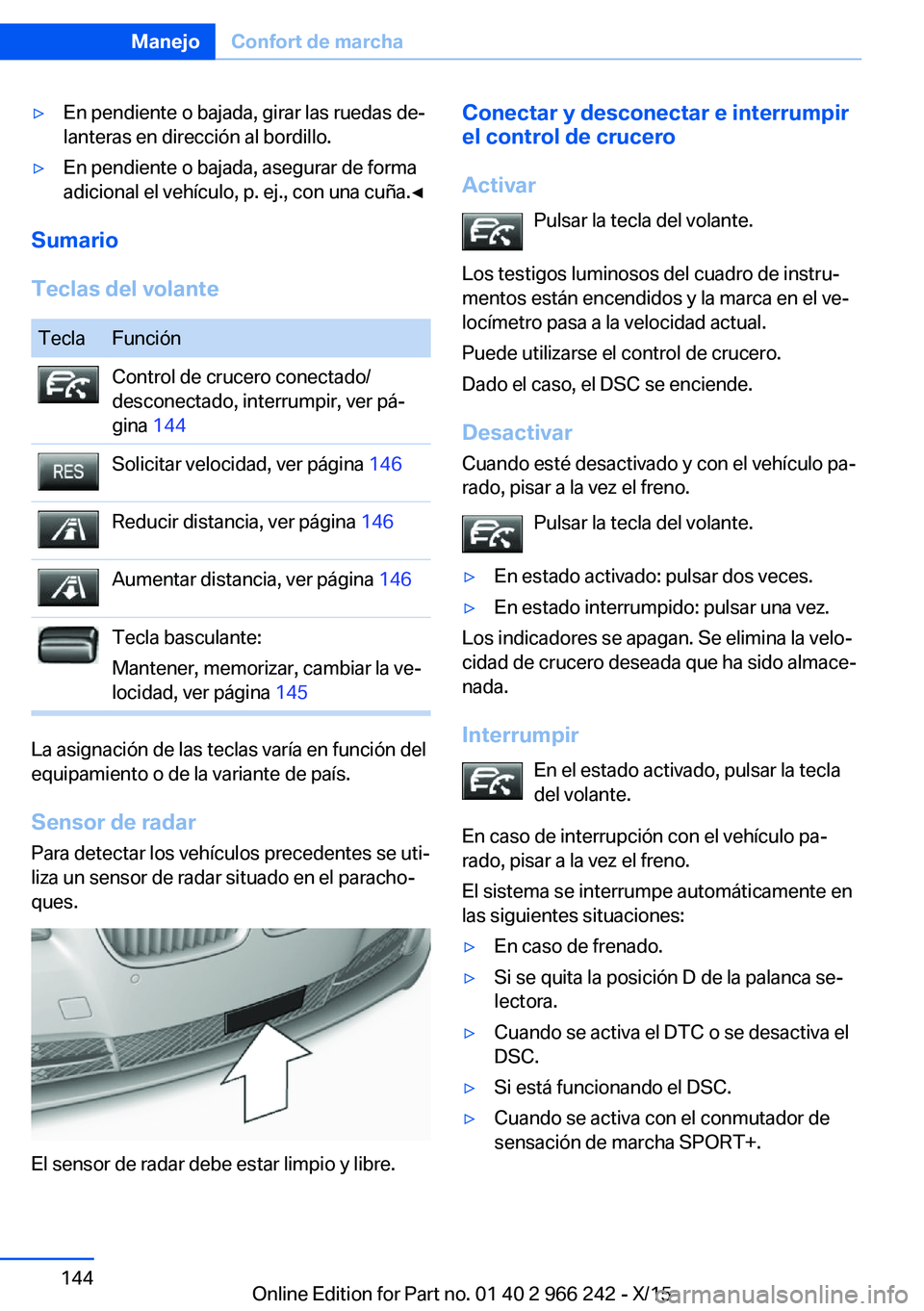 BMW 4 SERIES GRAN COUPE 2016  Manuales de Empleo (in Spanish) ▷En pendiente o bajada, girar las ruedas de‐
lanteras en dirección al bordillo.▷En pendiente o bajada, asegurar de forma
adicional el vehículo, p. ej., con una cuña.◀
Sumario
Teclas del vol