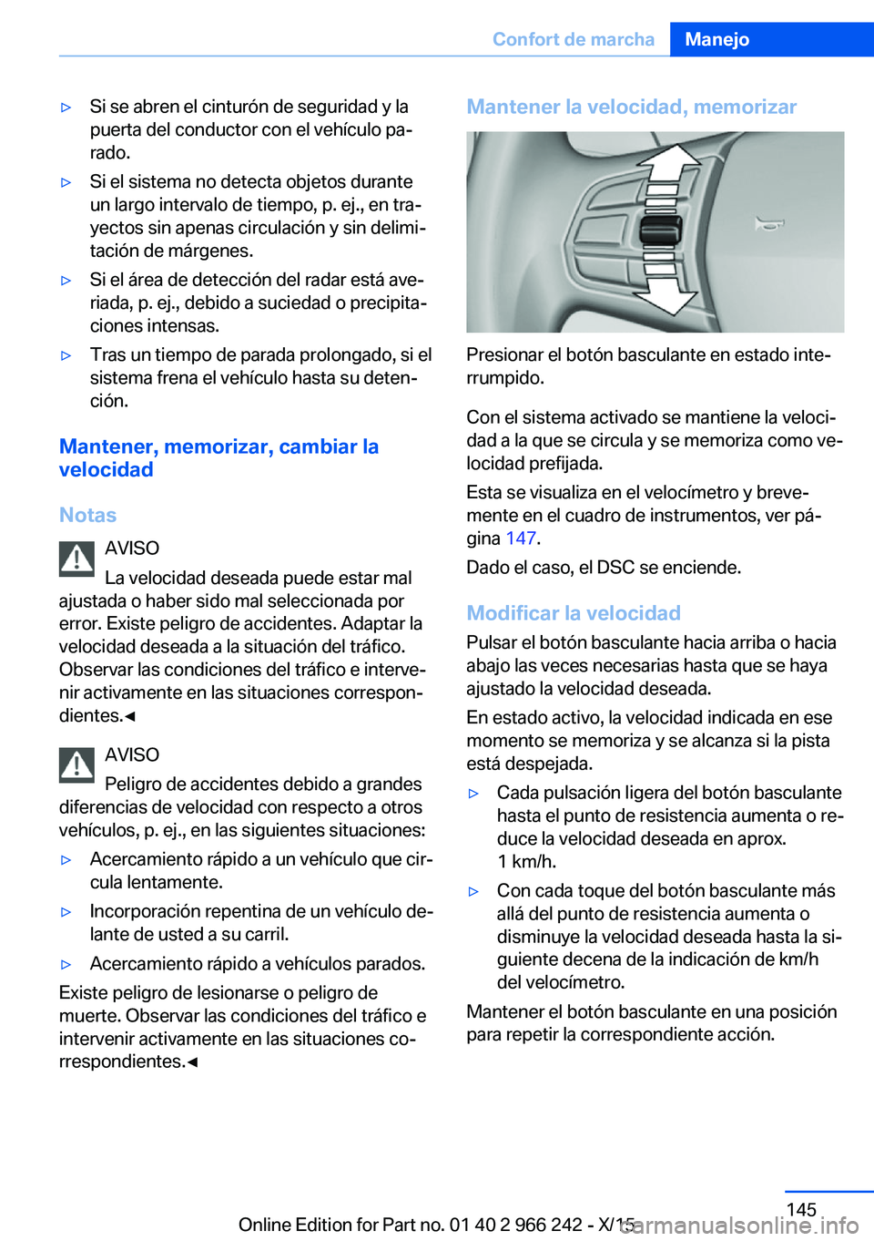 BMW 4 SERIES GRAN COUPE 2016  Manuales de Empleo (in Spanish) ▷Si se abren el cinturón de seguridad y la
puerta del conductor con el vehículo pa‐
rado.▷Si el sistema no detecta objetos durante
un largo intervalo de tiempo, p. ej., en tra‐
yectos sin ap