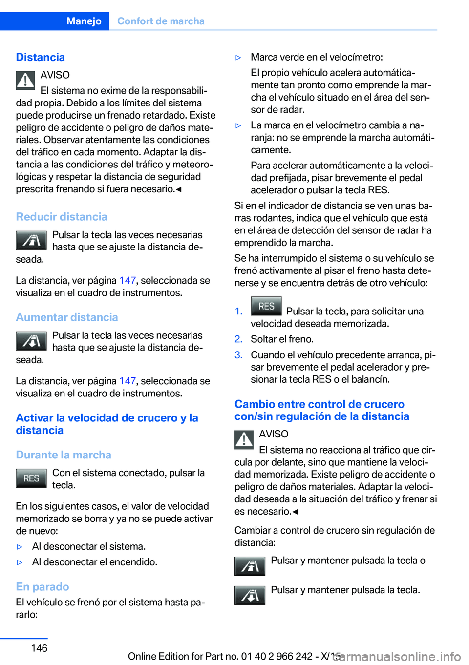 BMW 4 SERIES GRAN COUPE 2016  Manuales de Empleo (in Spanish) DistanciaAVISO
El sistema no exime de la responsabili‐
dad propia. Debido a los límites del sistema
puede producirse un frenado retardado. Existe
peligro de accidente o peligro de daños mate‐
ri