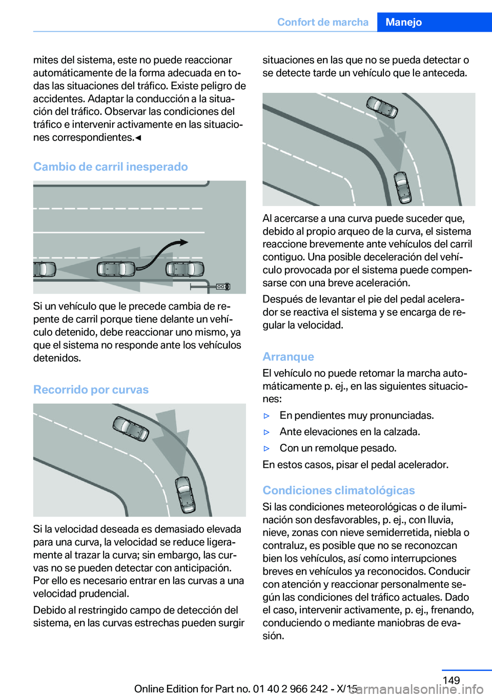 BMW 4 SERIES GRAN COUPE 2016  Manuales de Empleo (in Spanish) mites del sistema, este no puede reaccionar
automáticamente de la forma adecuada en to‐
das las situaciones del tráfico. Existe peligro de
accidentes. Adaptar la conducción a la situa‐
ción de
