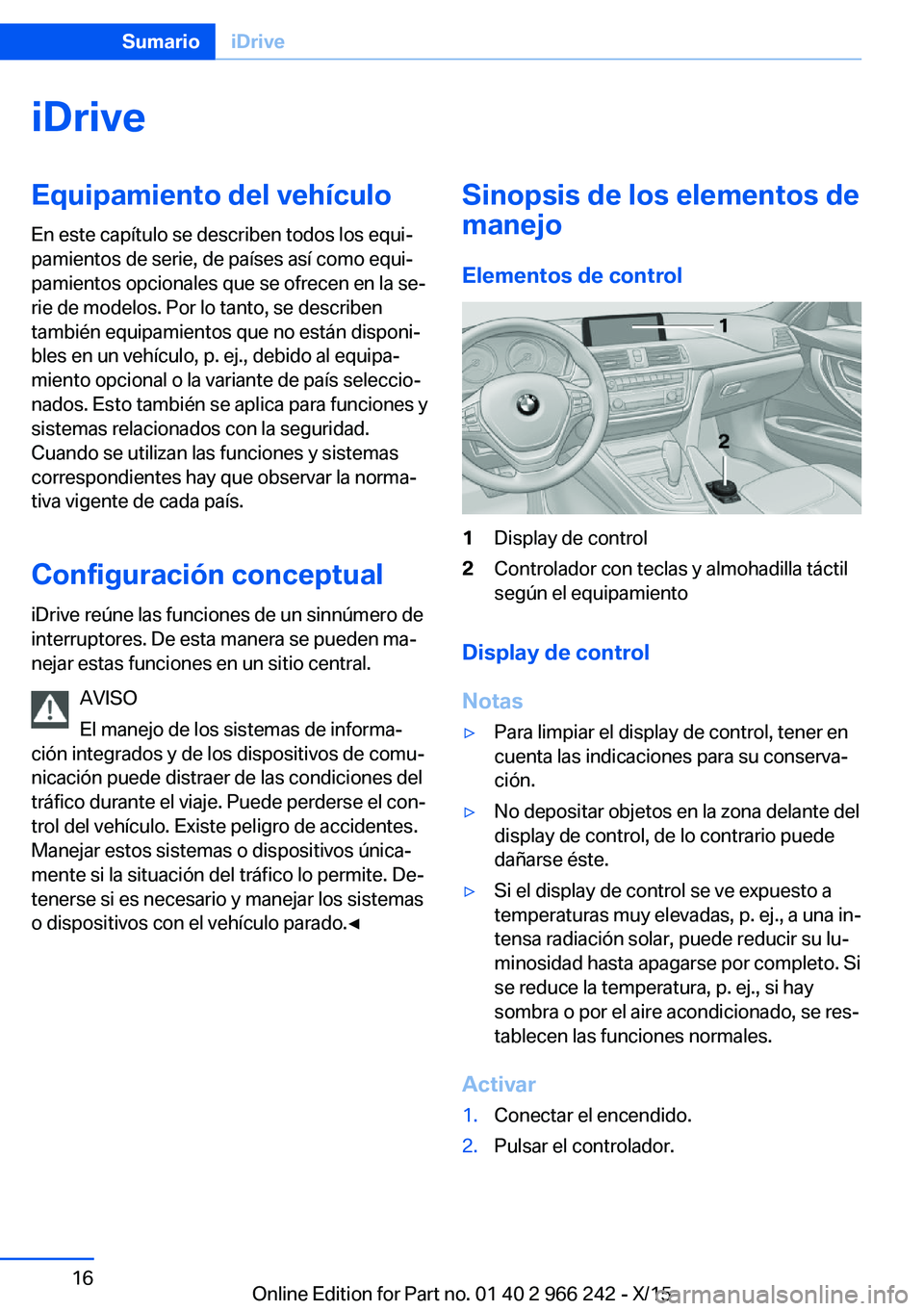 BMW 4 SERIES GRAN COUPE 2016  Manuales de Empleo (in Spanish) iDriveEquipamiento del vehículo
En este capítulo se describen todos los equi‐
pamientos de serie, de países así como equi‐
pamientos opcionales que se ofrecen en la se‐
rie de modelos. Por l
