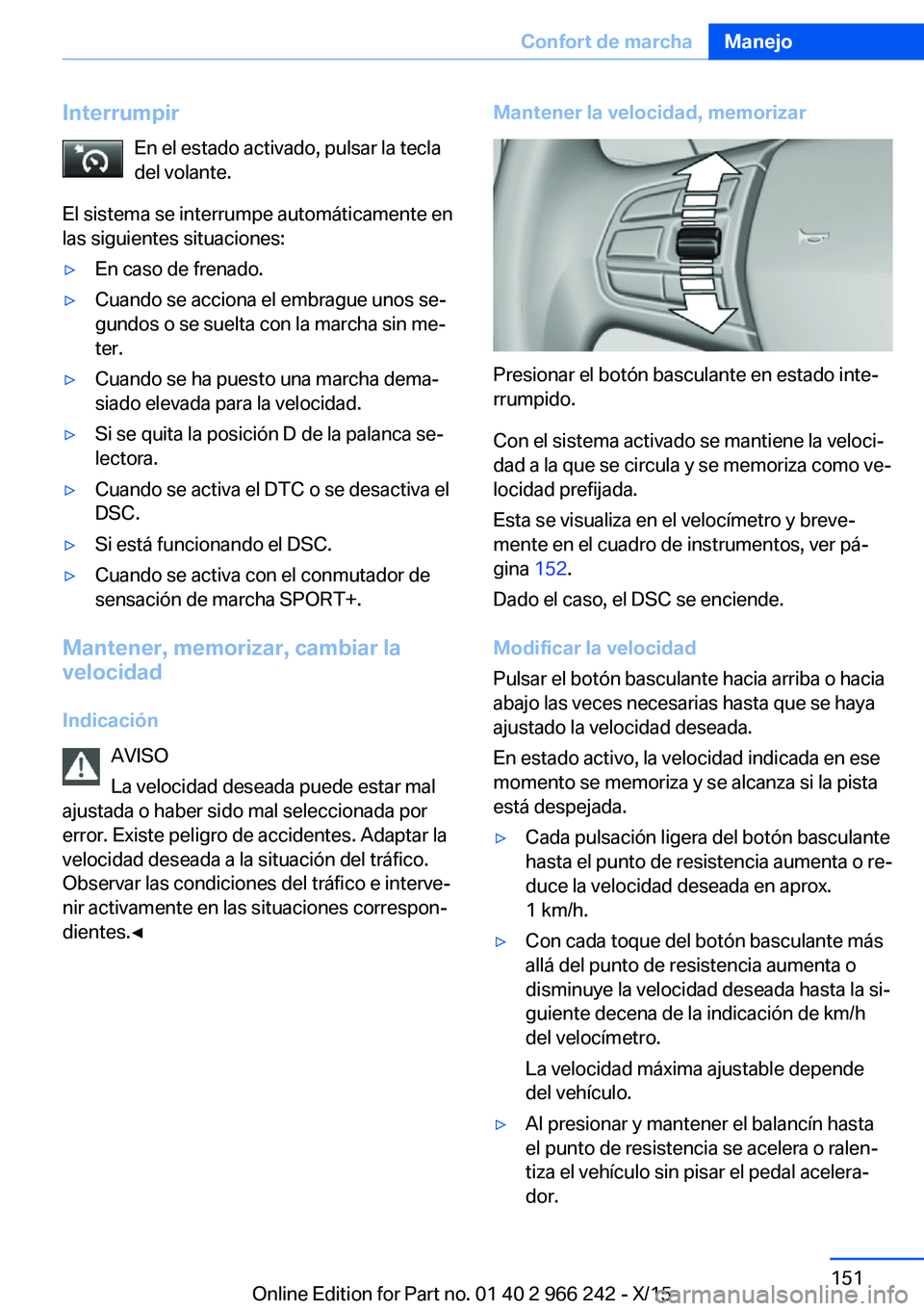 BMW 4 SERIES GRAN COUPE 2016  Manuales de Empleo (in Spanish) InterrumpirEn el estado activado, pulsar la tecla
del volante.
El sistema se interrumpe automáticamente en
las siguientes situaciones:▷En caso de frenado.▷Cuando se acciona el embrague unos se‐