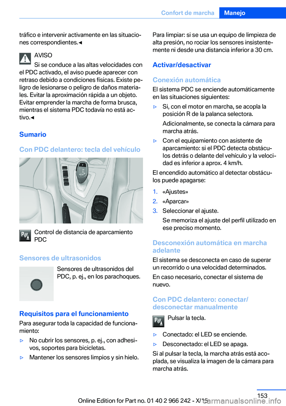 BMW 4 SERIES GRAN COUPE 2016  Manuales de Empleo (in Spanish) tráfico e intervenir activamente en las situacio‐
nes correspondientes.◀
AVISO
Si se conduce a las altas velocidades con
el PDC activado, el aviso puede aparecer con
retraso debido a condiciones 