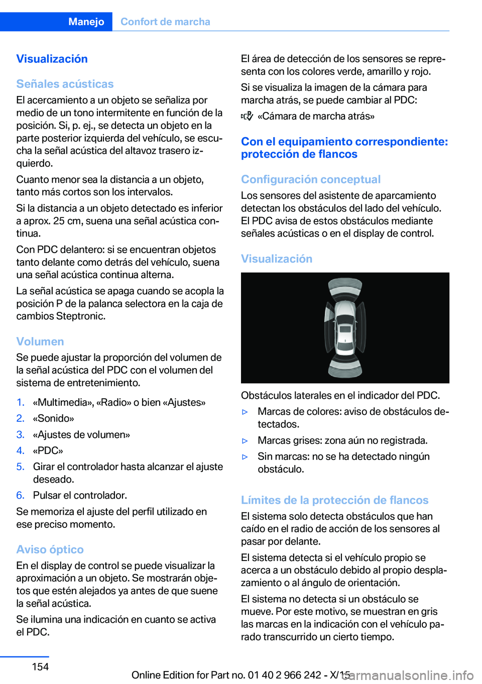 BMW 4 SERIES GRAN COUPE 2016  Manuales de Empleo (in Spanish) Visualización
Señales acústicas El acercamiento a un objeto se señaliza por
medio de un tono intermitente en función de la
posición. Si, p. ej., se detecta un objeto en la
parte posterior izquie