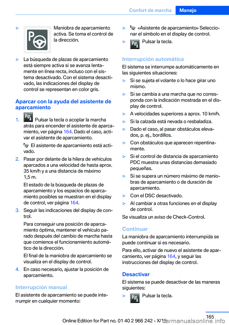 BMW 4 SERIES GRAN COUPE 2016  Manuales de Empleo (in Spanish) ▷Maniobra de aparcamiento
activa. Se toma el control de
la dirección.▷La búsqueda de plazas de aparcamiento
está siempre activa si se avanza lenta‐
mente en línea recta, incluso con el sis