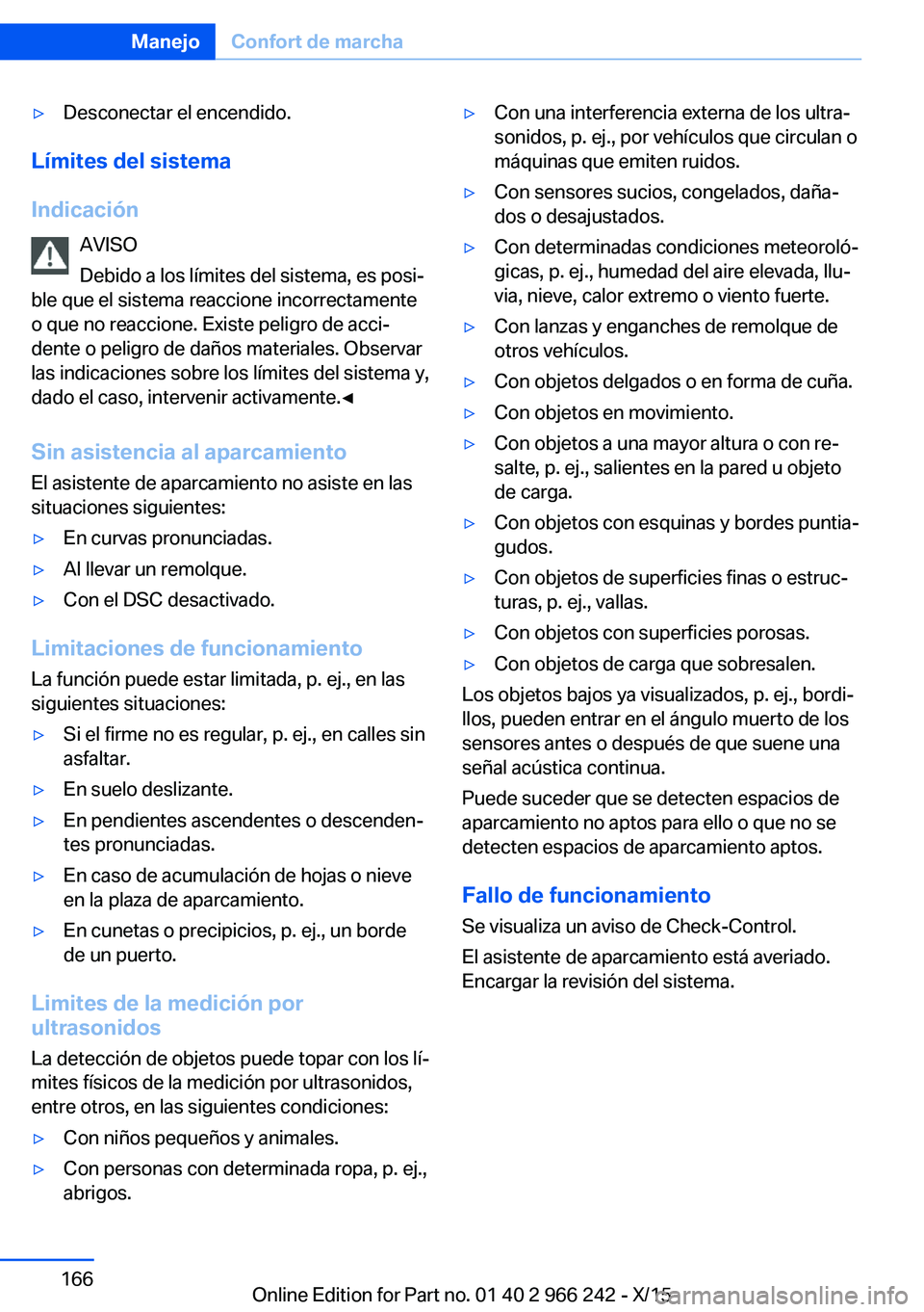BMW 4 SERIES GRAN COUPE 2016  Manuales de Empleo (in Spanish) ▷Desconectar el encendido.
Límites del sistema
Indicación AVISO
Debido a los límites del sistema, es posi‐
ble que el sistema reaccione incorrectamente
o que no reaccione. Existe peligro de acc