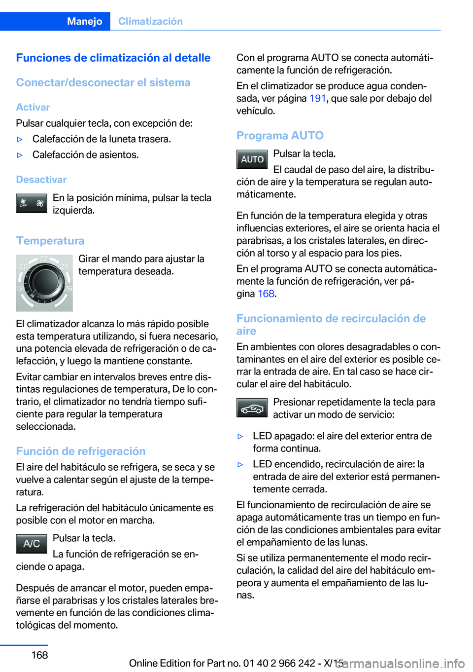 BMW 4 SERIES GRAN COUPE 2016  Manuales de Empleo (in Spanish) Funciones de climatización al detalle
Conectar/desconectar el sistema Activar
Pulsar cualquier tecla, con excepción de:▷Calefacción de la luneta trasera.▷Calefacción de asientos.
Desactivar
En