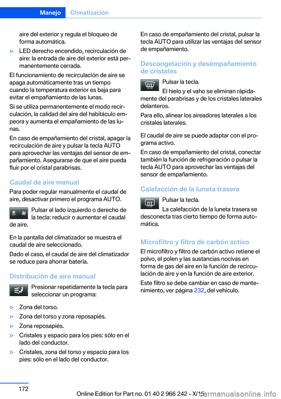 BMW 4 SERIES GRAN COUPE 2016  Manuales de Empleo (in Spanish) aire del exterior y regula el bloqueo de
forma automática.▷LED derecho encendido, recirculación de
aire: la entrada de aire del exterior está per‐
manentemente cerrada.
El funcionamiento de rec