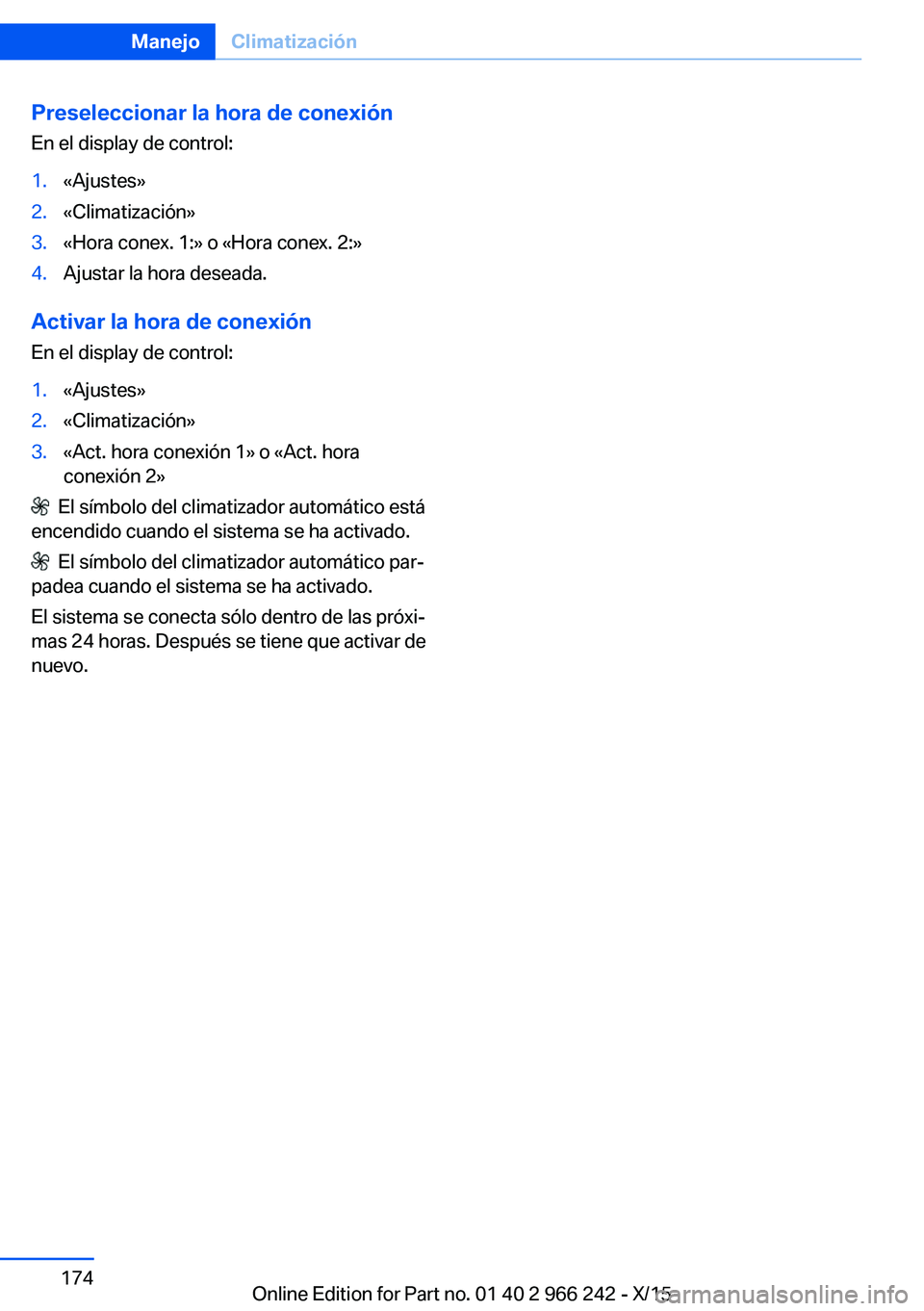 BMW 4 SERIES GRAN COUPE 2016  Manuales de Empleo (in Spanish) Preseleccionar la hora de conexiónEn el display de control:1.«Ajustes»2.«Climatización»3.«Hora conex. 1:» o «Hora conex. 2:»4.Ajustar la hora deseada.
Activar la hora de conexiónEn el displ