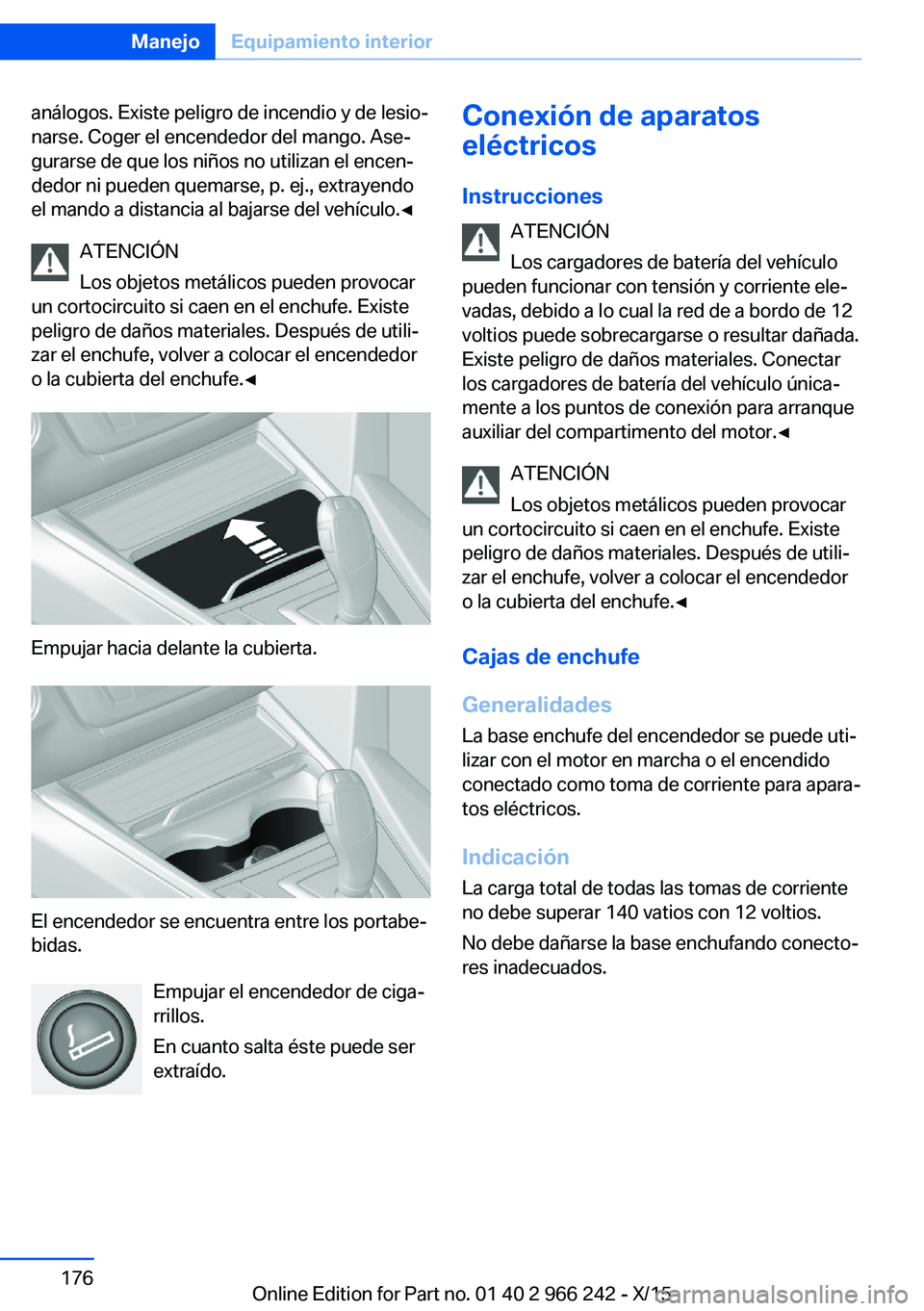 BMW 4 SERIES GRAN COUPE 2016  Manuales de Empleo (in Spanish) análogos. Existe peligro de incendio y de lesio‐
narse. Coger el encendedor del mango. Ase‐
gurarse de que los niños no utilizan el encen‐
dedor ni pueden quemarse, p. ej., extrayendo
el mando