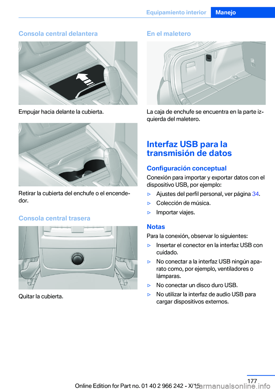 BMW 4 SERIES GRAN COUPE 2016  Manuales de Empleo (in Spanish) Consola central delantera
Empujar hacia delante la cubierta.
Retirar la cubierta del enchufe o el encende‐
dor.
Consola central trasera
Quitar la cubierta.
En el maletero
La caja de enchufe se encue